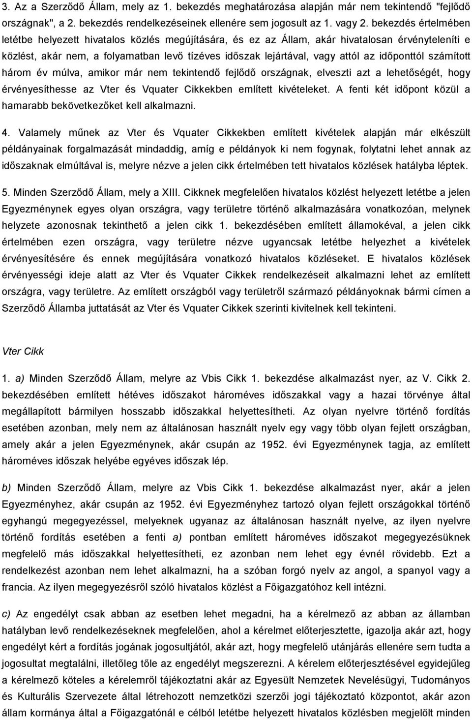 idıponttól számított három év múlva, amikor már nem tekintendı fejlıdı országnak, elveszti azt a lehetıségét, hogy érvényesíthesse az Vter és Vquater Cikkekben említett kivételeket.