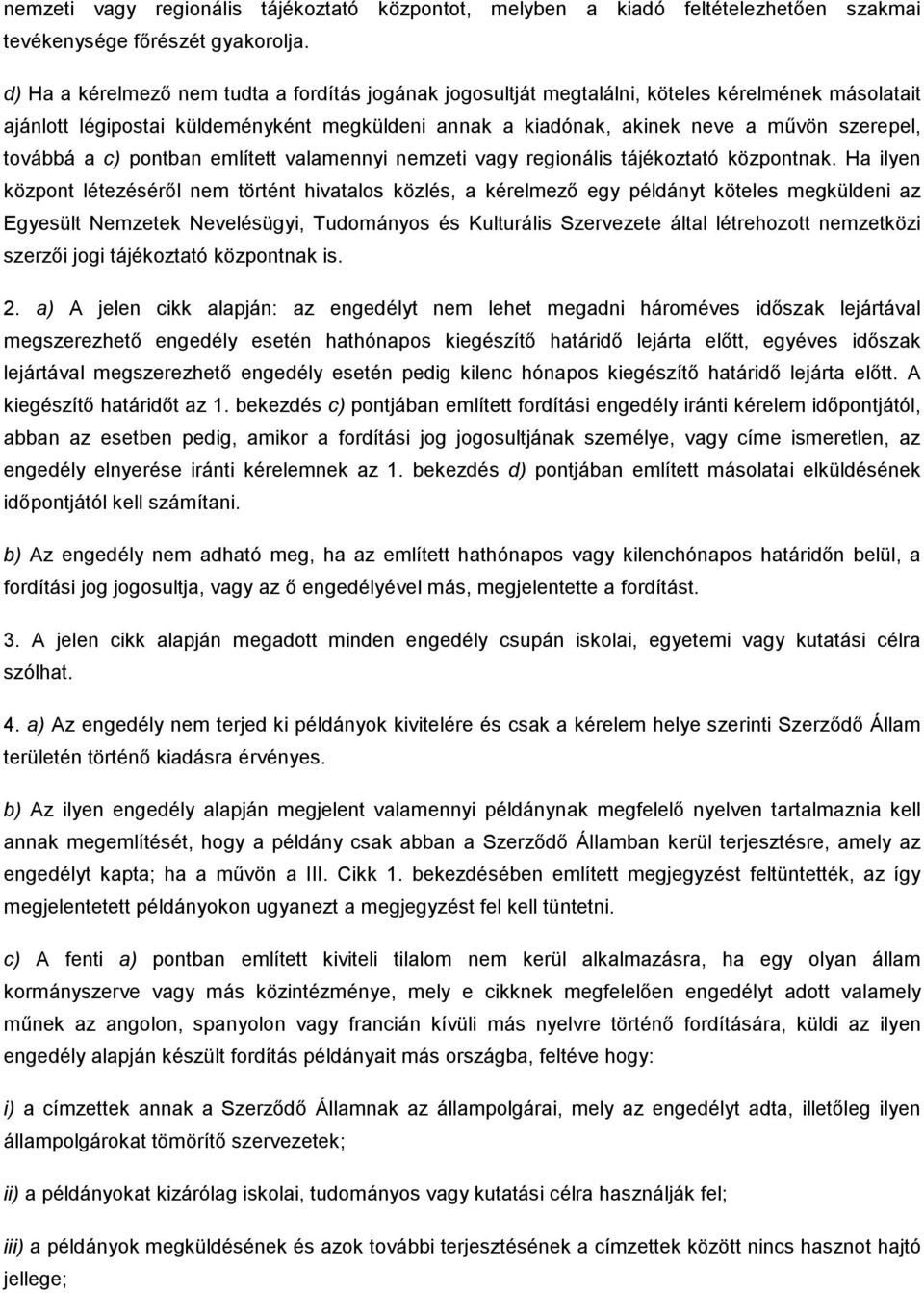 továbbá a c) pontban említett valamennyi nemzeti vagy regionális tájékoztató központnak.