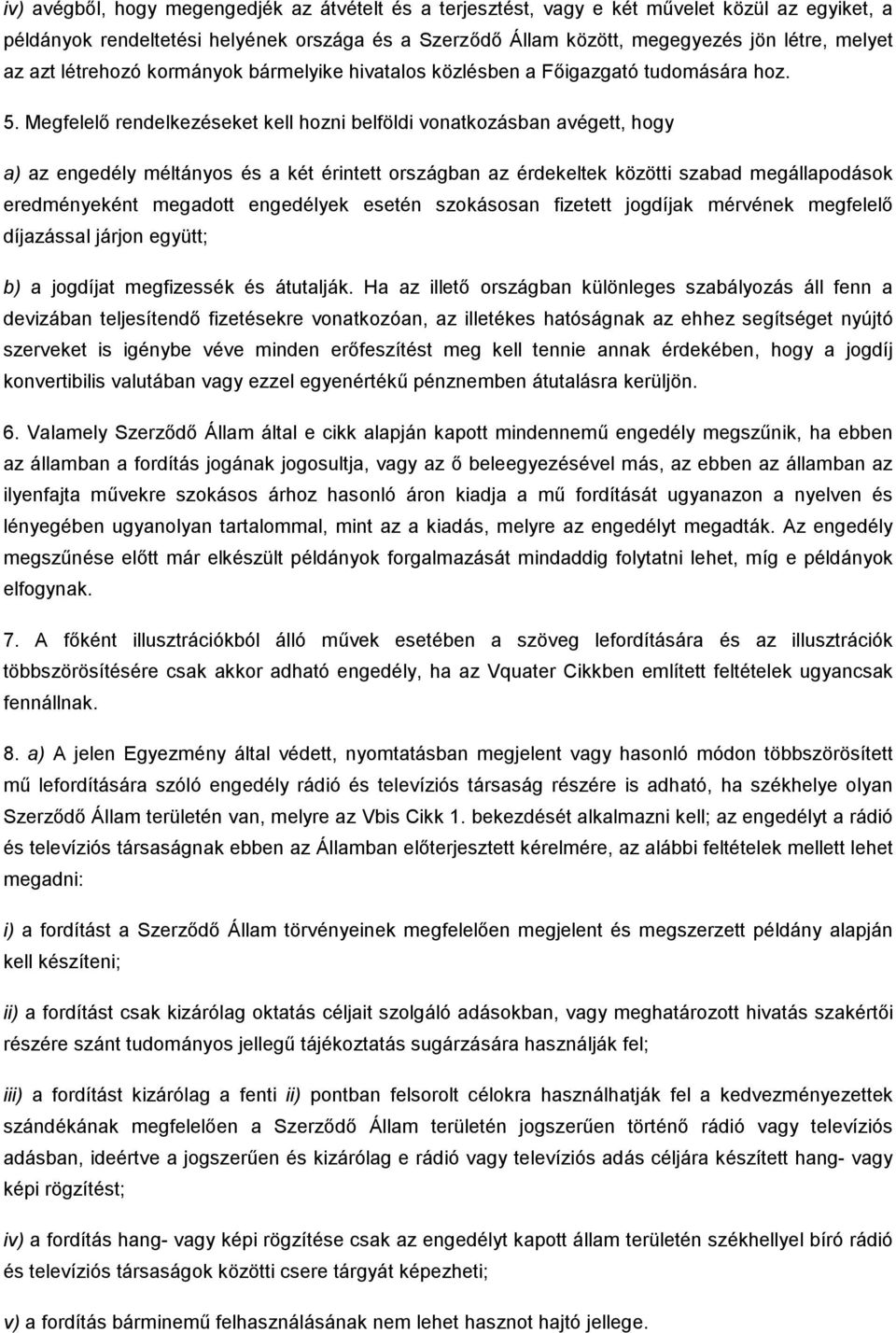 Megfelelı rendelkezéseket kell hozni belföldi vonatkozásban avégett, hogy a) az engedély méltányos és a két érintett országban az érdekeltek közötti szabad megállapodások eredményeként megadott