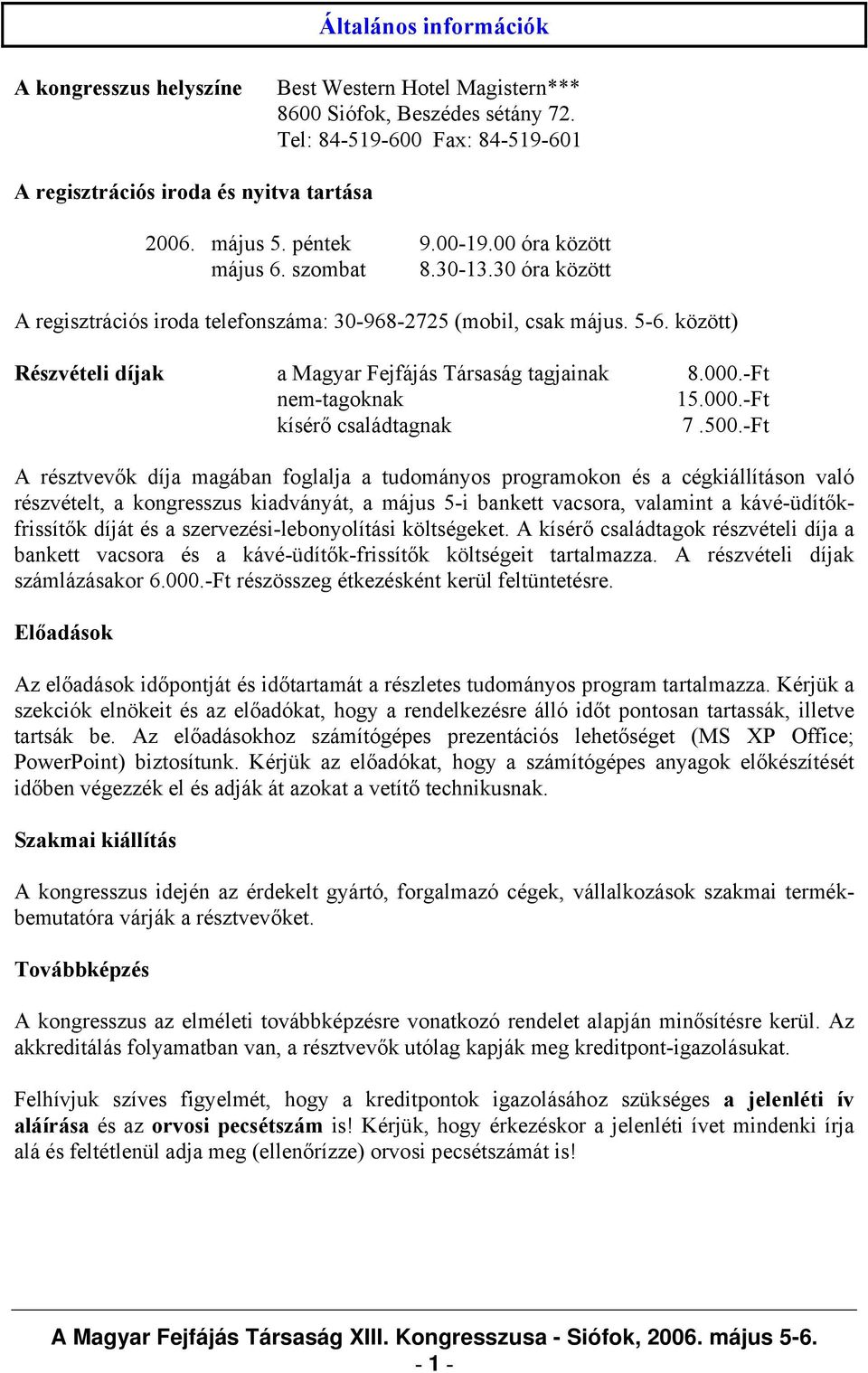 között) Részvételi díjak a Magyar Fejfájás Társaság tagjainak 8.000.-Ft nem-tagoknak 15.000.-Ft kísérő családtagnak 7.500.