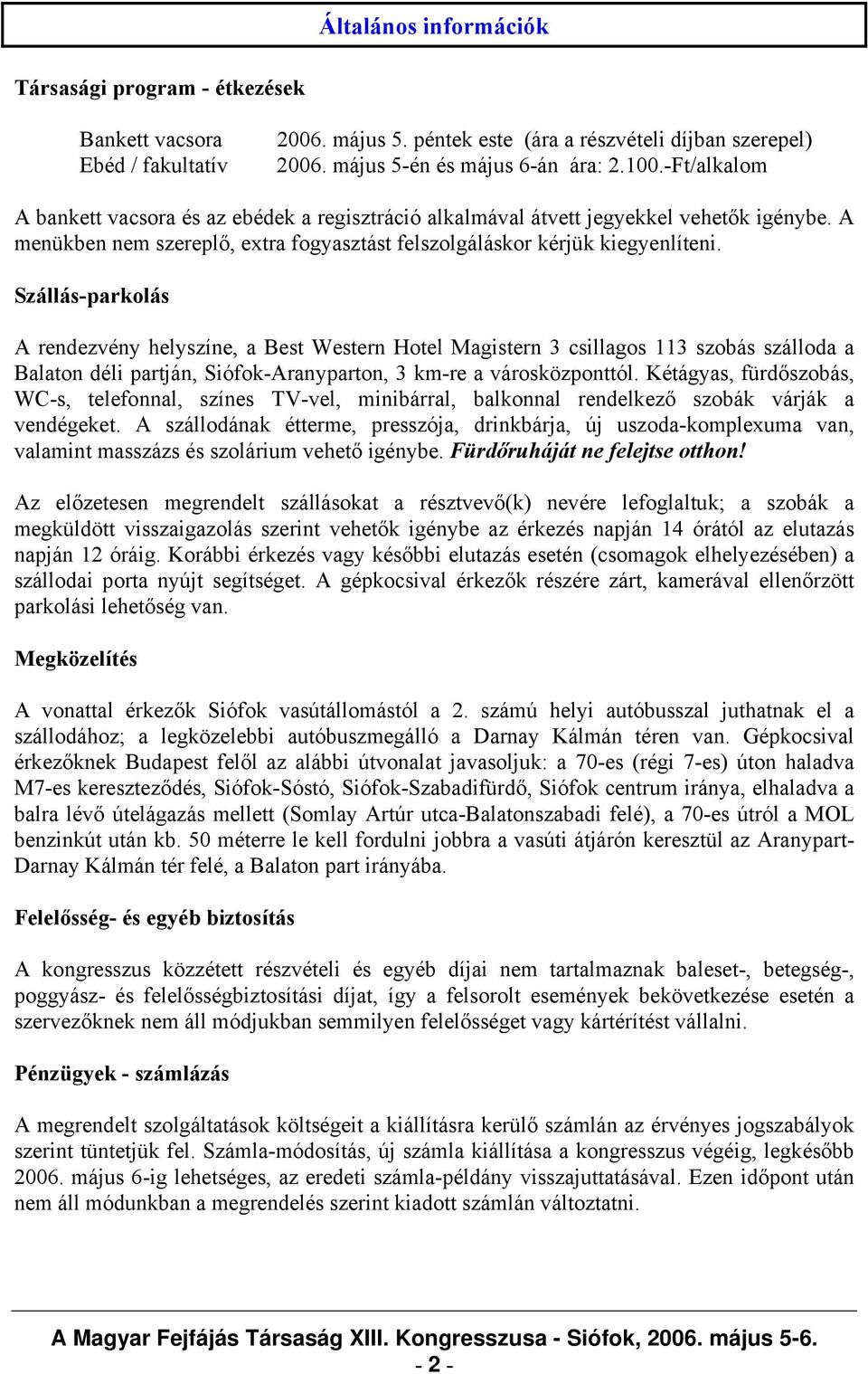 Szállás-parkolás A rendezvény helyszíne, a Best Western Hotel Magistern 3 csillagos 113 szobás szálloda a Balaton déli partján, Siófok-Aranyparton, 3 km-re a városközponttól.