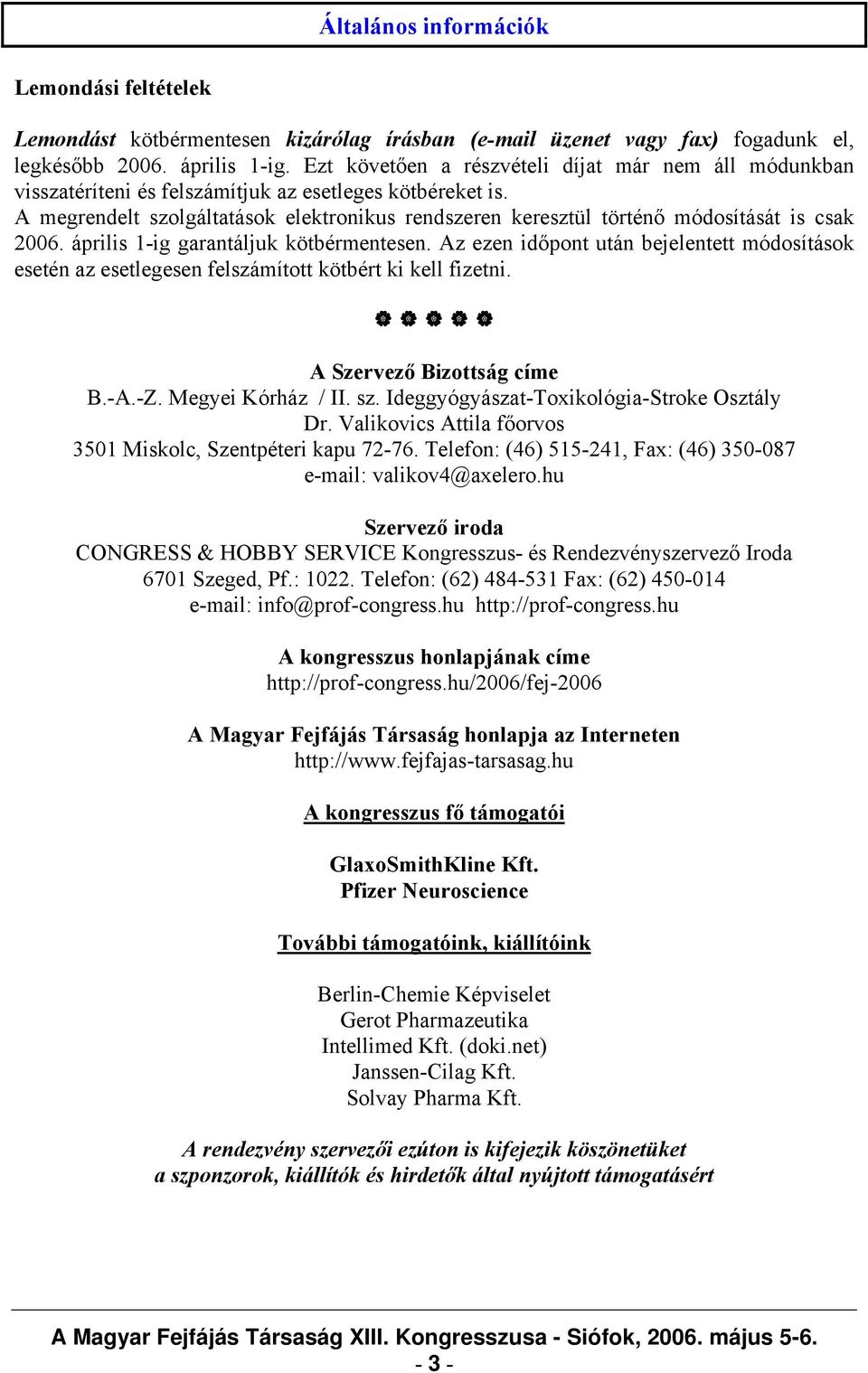 A megrendelt szolgáltatások elektronikus rendszeren keresztül történő módosítását is csak 2006. április 1-ig garantáljuk kötbérmentesen.