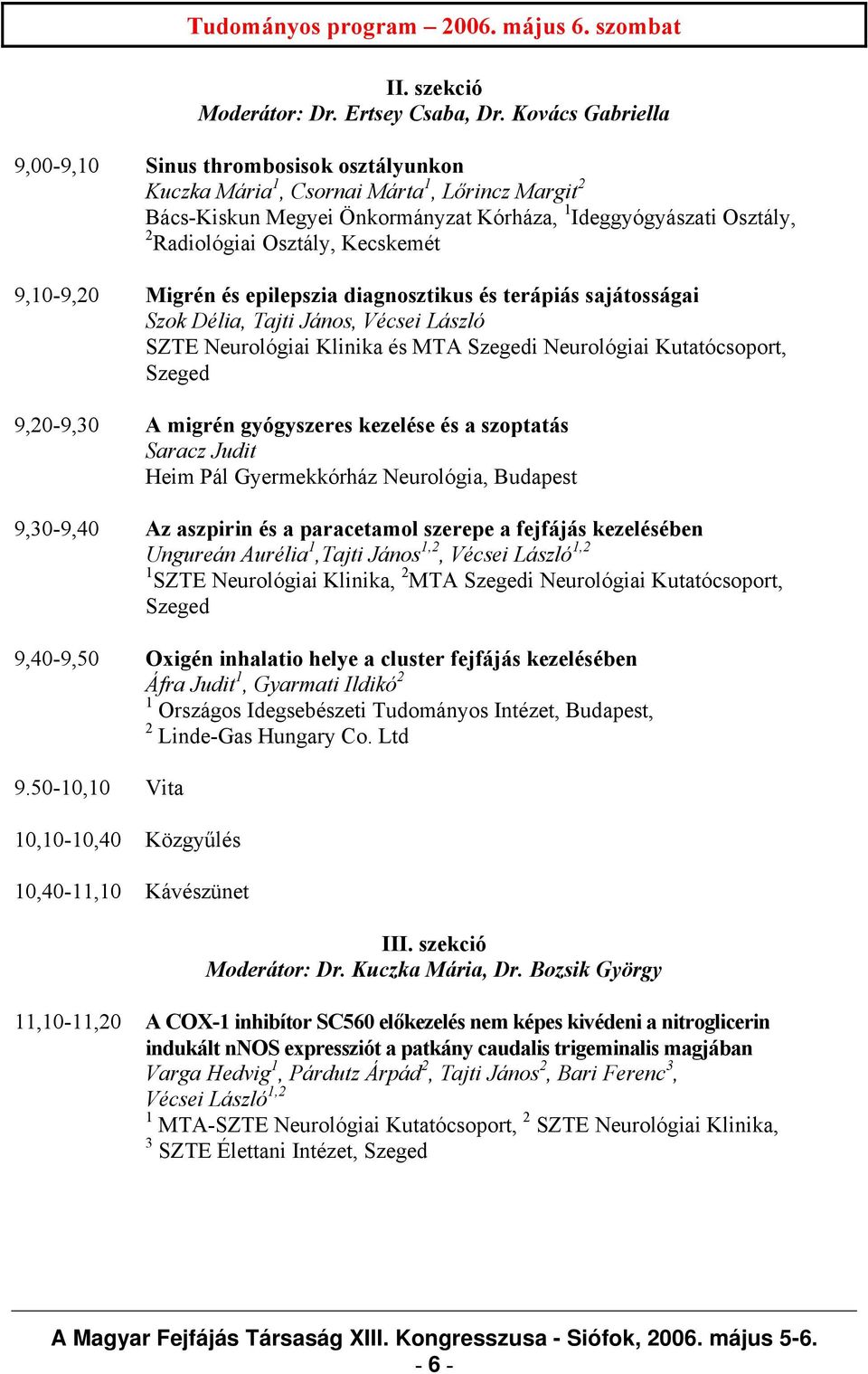 Kecskemét 9,10-9,20 Migrén és epilepszia diagnosztikus és terápiás sajátosságai Szok Délia, Tajti János, Vécsei László SZTE Neurológiai Klinika és MTA Szegedi Neurológiai Kutatócsoport, Szeged