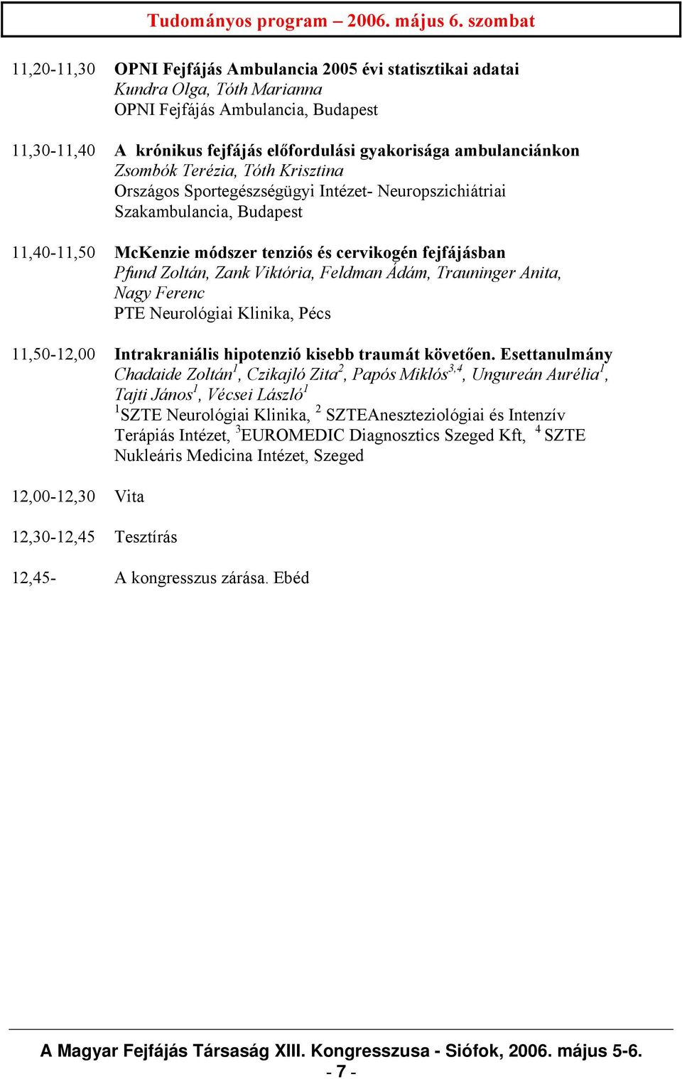ambulanciánkon Zsombók Terézia, Tóth Krisztina Országos Sportegészségügyi Intézet- Neuropszichiátriai Szakambulancia, Budapest 11,40-11,50 McKenzie módszer tenziós és cervikogén fejfájásban Pfund