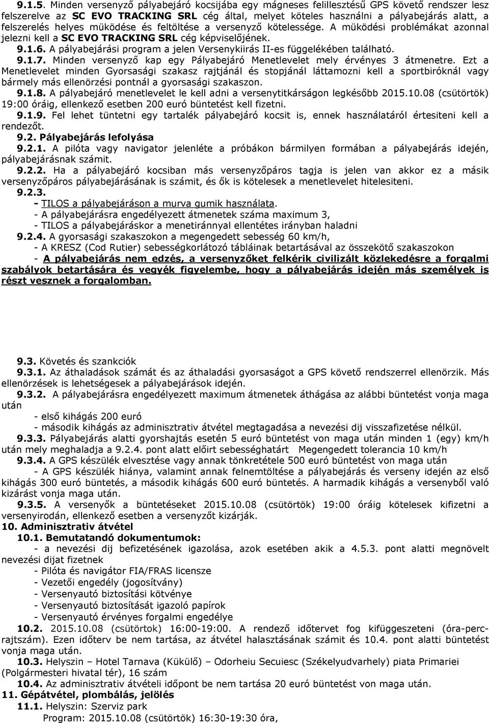 helyes müködése és feltöltése a versenyző kötelessége. A müködési problémákat azonnal jelezni kell a SC EVO TRACKING SRL cég képviselőjének. 9.1.6.