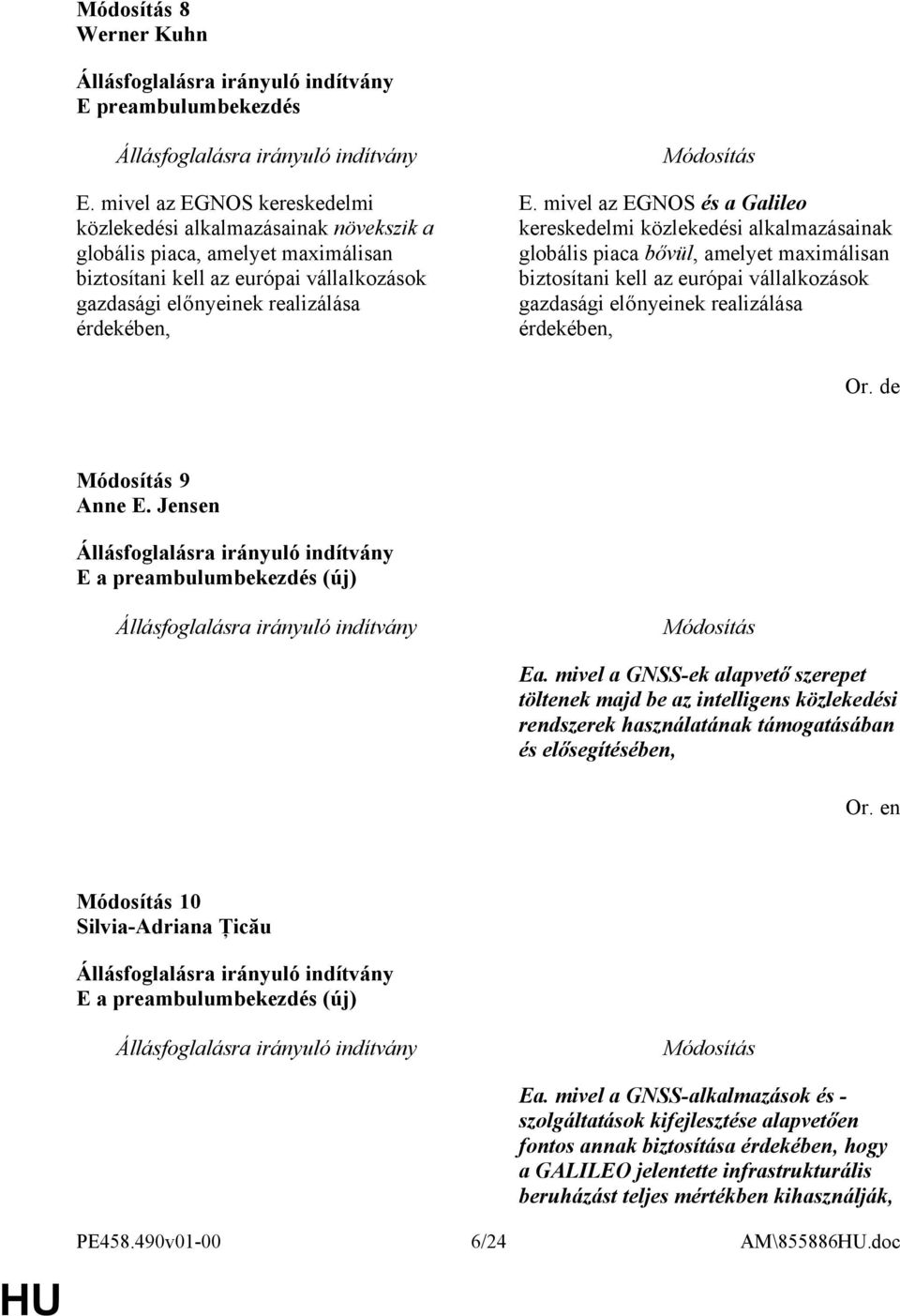 mivel az EGNOS és a Galileo kereskedelmi közlekedési alkalmazásainak globális piaca bővül, amelyet maximálisan biztosítani kell az európai vállalkozások gazdasági előnyeinek realizálása érdekében, Or.