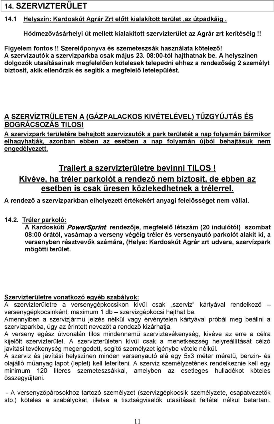 A helyszínen dolgozók utasításainak megfelelően kötelesek telepedni ehhez a rendezőség 2 személyt biztosít, akik ellenőrzik és segítik a megfelelő letelepülést.