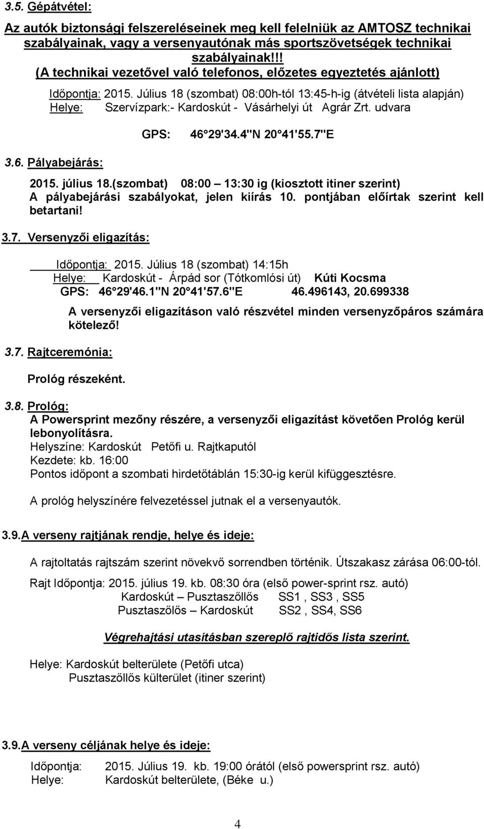 Július 18 (szombat) 08:00h-tól 13:45-h-ig (átvételi lista alapján) Helye: Szervízpark:- Kardoskút - Vásárhelyi út Agrár Zrt. udvara GPS: 46 29'34.4"N 20 41'55.7"E 3.6. Pályabejárás: 2015. július 18.