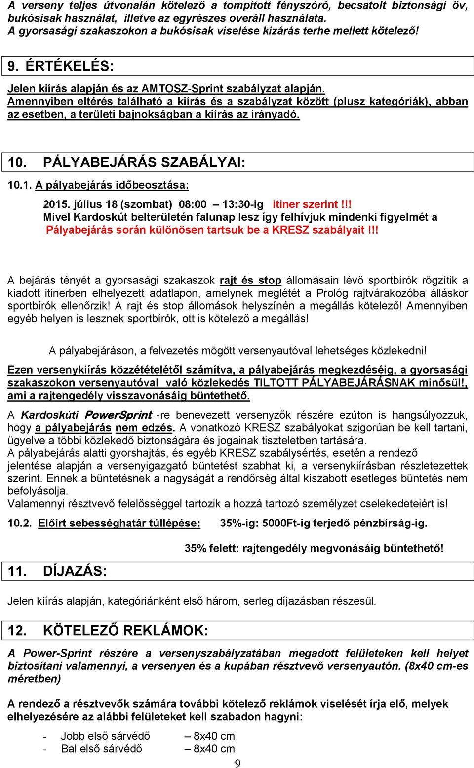 Amennyiben eltérés található a kiírás és a szabályzat között (plusz kategóriák), abban az esetben, a területi bajnokságban a kiírás az irányadó. 10. PÁLYABEJÁRÁS SZABÁLYAI: 10.1. A pályabejárás időbeosztása: 2015.