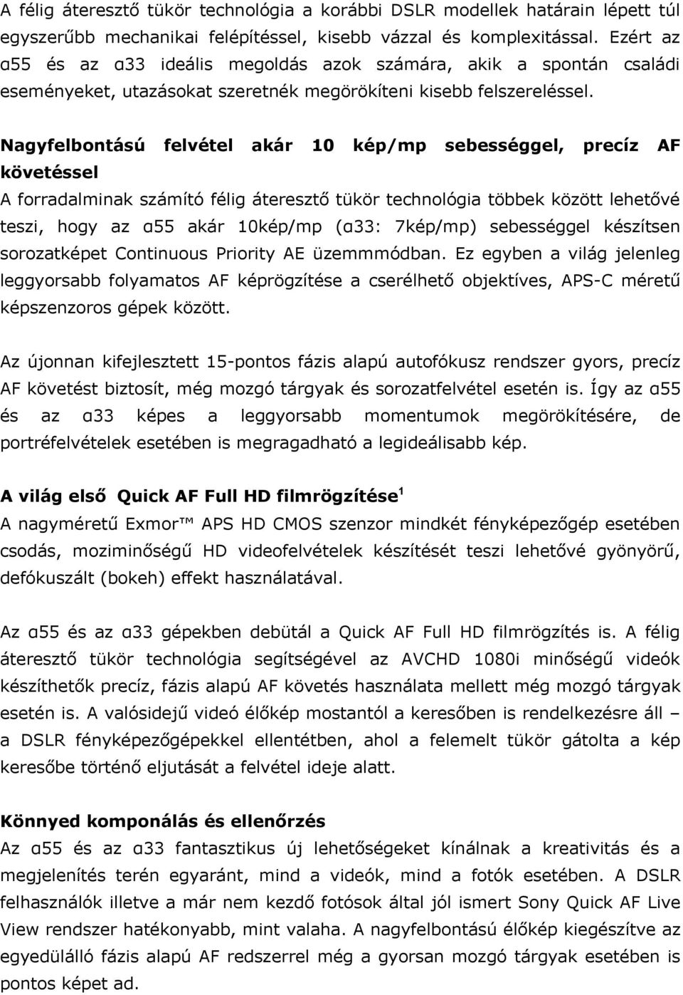 Nagyfelbontású felvétel akár 10 kép/mp sebességgel, precíz AF követéssel A forradalminak számító félig áteresztő tükör technológia többek között lehetővé teszi, hogy az α55 akár 10kép/mp (α33: