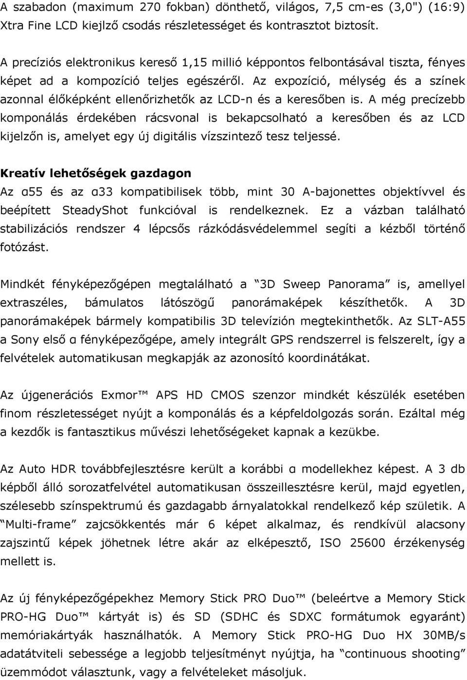 Az expozíció, mélység és a színek azonnal élőképként ellenőrizhetők az LCD-n és a keresőben is.