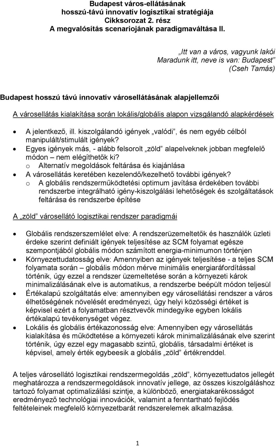 vizsgálandó alapkérdések A jelentkező, ill. kiszolgálandó igények valódi, és nem egyéb célból manipulált/stimulált igények?