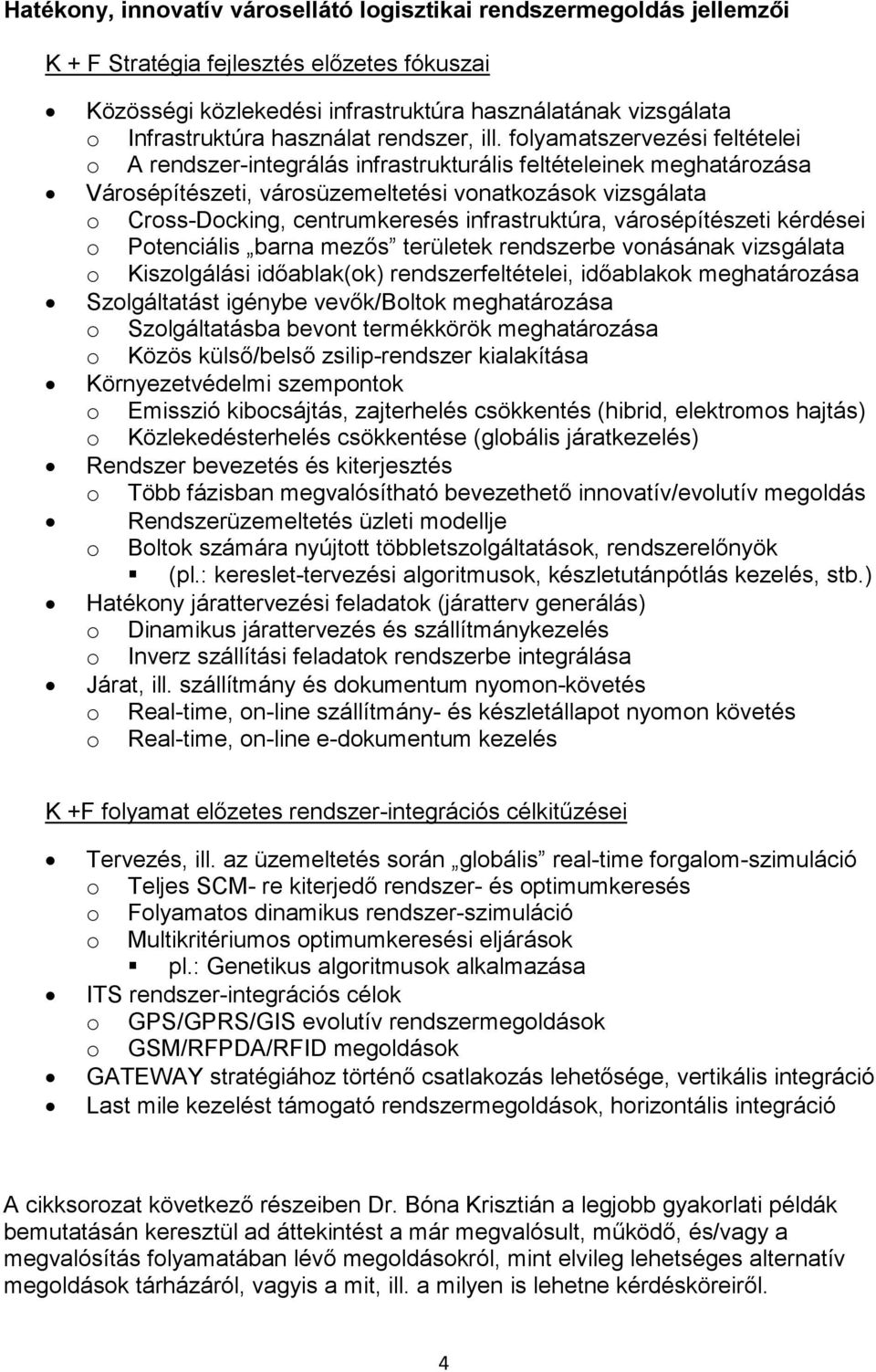 folyamatszervezési feltételei o A rendszer-integrálás infrastrukturális feltételeinek meghatározása Városépítészeti, városüzemeltetési vonatkozások vizsgálata o Cross-Docking, centrumkeresés