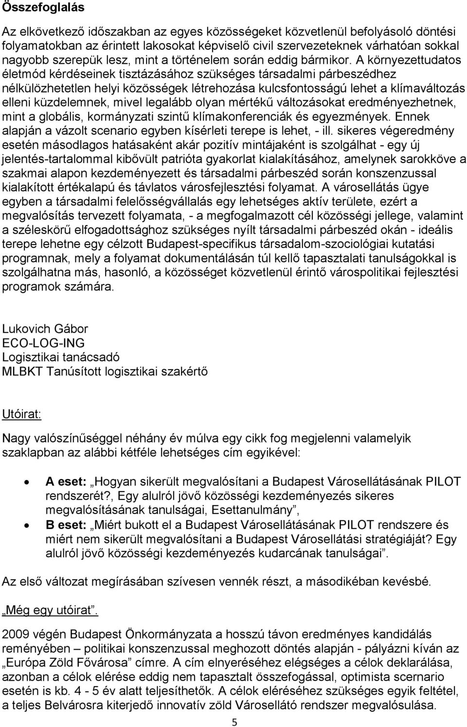 A környezettudatos életmód kérdéseinek tisztázásához szükséges társadalmi párbeszédhez nélkülözhetetlen helyi közösségek létrehozása kulcsfontosságú lehet a klímaváltozás elleni küzdelemnek, mivel