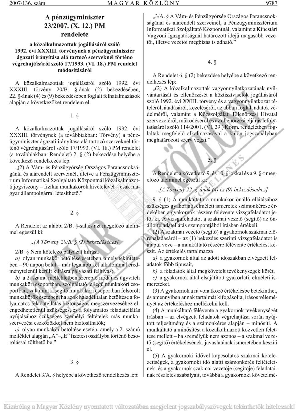 évi XXXIII. tör vény 20/B. -ának (2) be kez dé sé ben, 22. -ának (4) és (9) be kez dé sé ben fog lalt fel ha tal ma zá sok alap ján a kö vet ke zõ ket ren de lem el: 1.