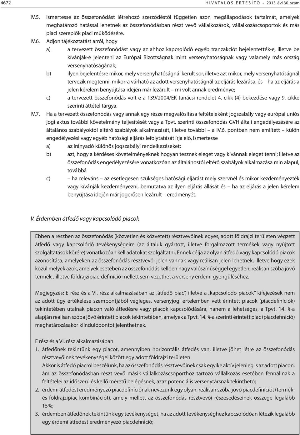 Adjon tájékoztatást arról, hogy a) a tervezett összefonódást vagy az ahhoz kapcsolódó egyéb tranzakciót bejelentették-e, illetve be kívánják-e jelenteni az Európai Bizottságnak mint versenyhatóságnak