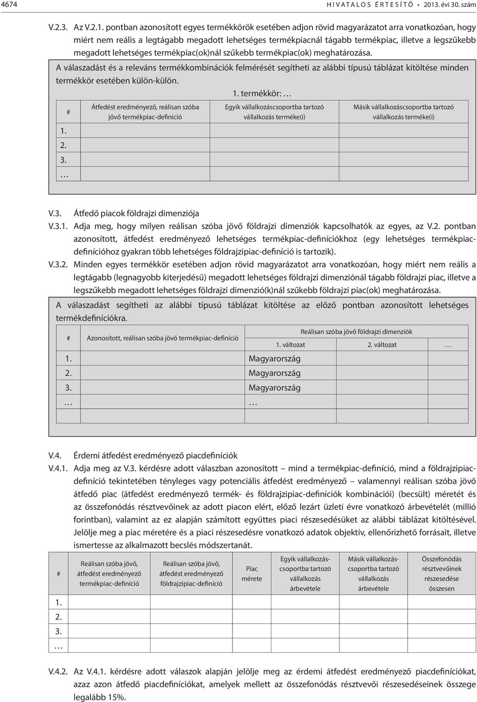 pontban azonosított egyes termékkörök esetében adjon rövid magyarázatot arra vonatkozóan, hogy miért nem reális a legtágabb megadott lehetséges termékpiacnál tágabb termékpiac, illetve a legszűkebb