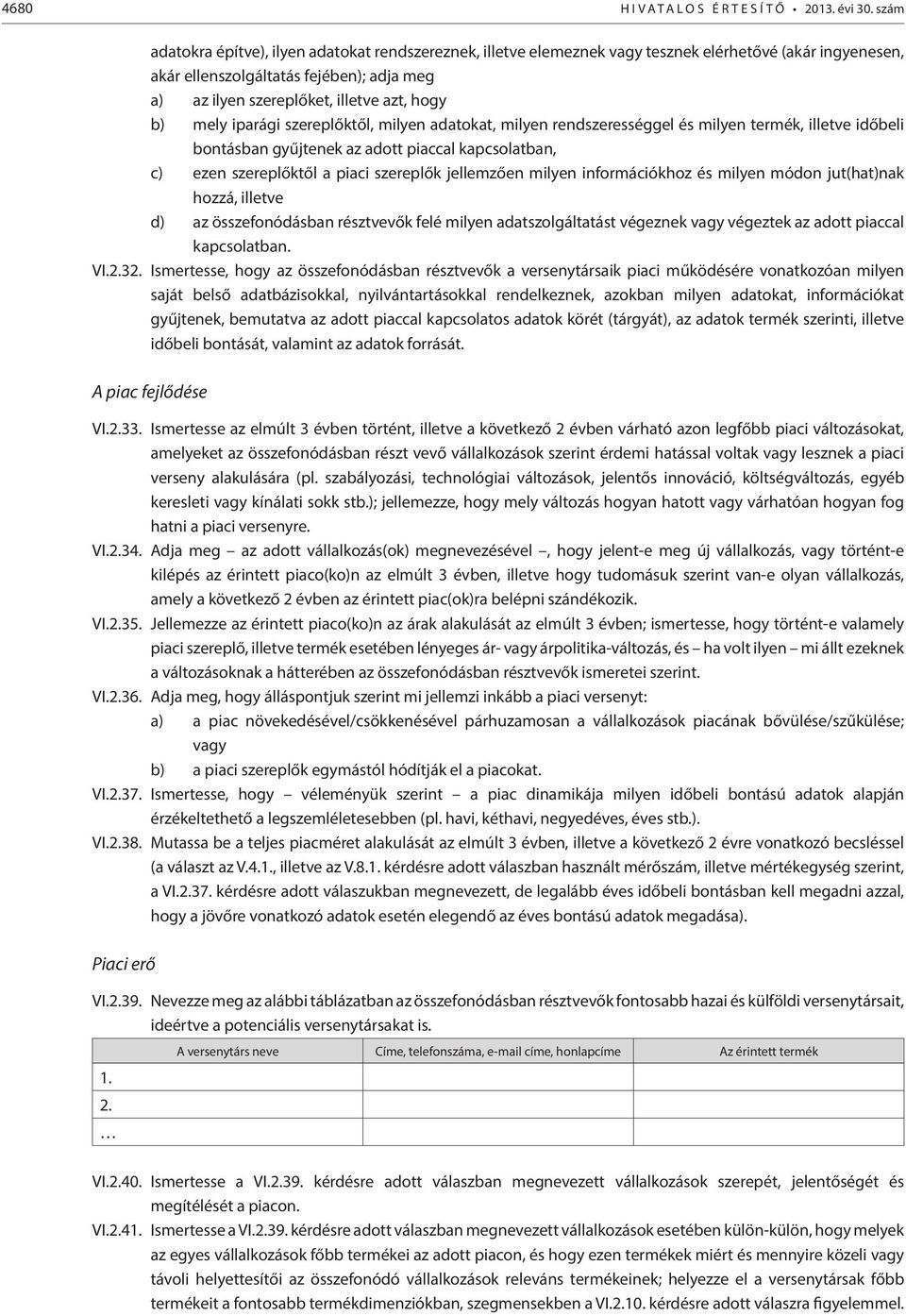 b) mely iparági szereplőktől, milyen adatokat, milyen rendszerességgel és milyen termék, illetve időbeli bontásban gyűjtenek az adott piaccal kapcsolatban, c) ezen szereplőktől a piaci szereplők