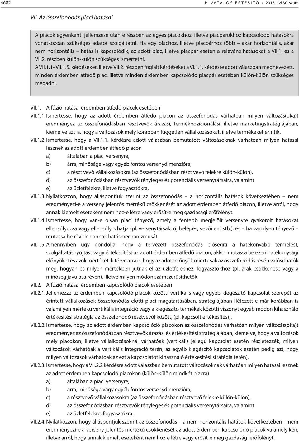 Ha egy piachoz, illetve piacpárhoz több akár horizontális, akár nem horizontális hatás is kapcsolódik, az adott piac, illetve piacpár esetén a releváns hatásokat a VII.1. és a VII.2.