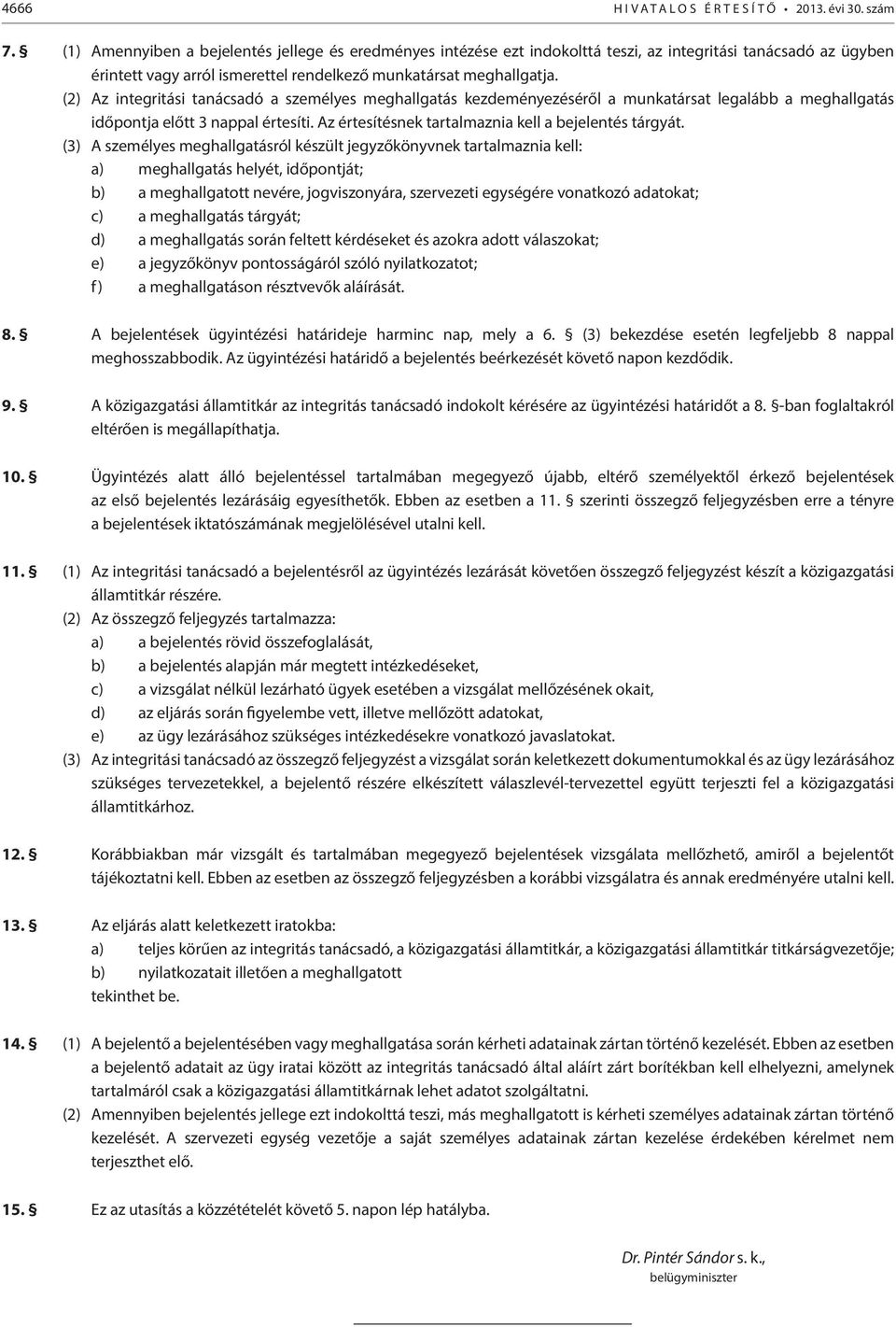 (2) Az integritási tanácsadó a személyes meghallgatás kezdeményezéséről a munkatársat legalább a meghallgatás időpontja előtt 3 nappal értesíti. Az értesítésnek tartalmaznia kell a bejelentés tárgyát.
