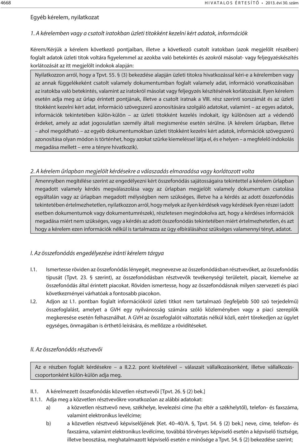 foglalt adatok üzleti titok voltára figyelemmel az azokba való betekintés és azokról másolat- vagy feljegyzéskészítés korlátozását az itt megjelölt indokok alapján: Nyilatkozzon arról, hogy a Tpvt.