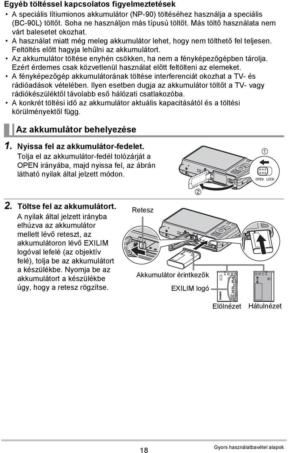 Az akkumulátor töltése enyhén csökken, ha nem a fényképezőgépben tárolja. Ezért érdemes csak közvetlenül használat előtt feltölteni az elemeket.