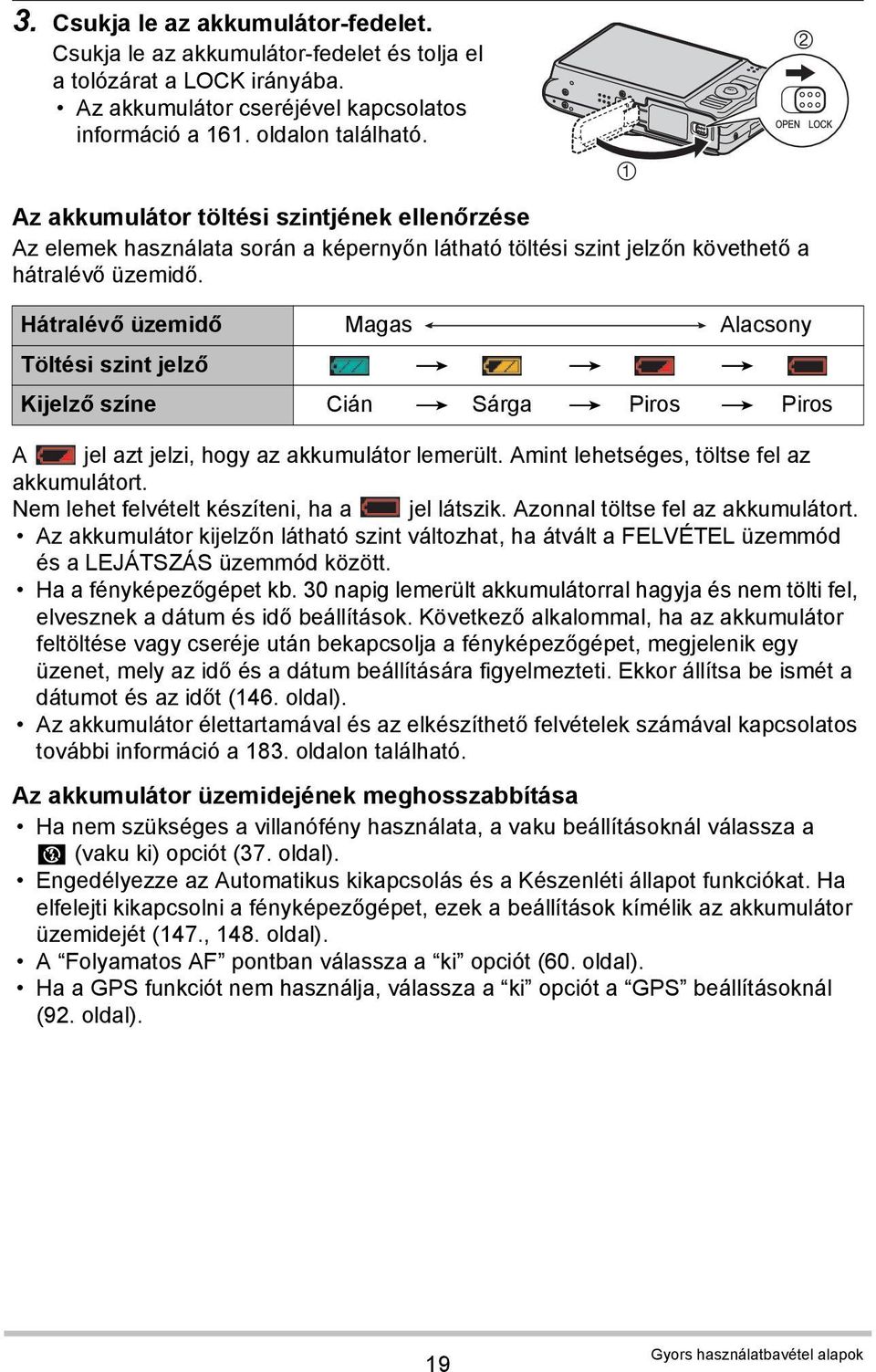 Hátralévő üzemidő Magas Alacsony Töltési szint jelző * * * Kijelző színe Cián * Sárga * Piros * Piros A jel azt jelzi, hogy az akkumulátor lemerült. Amint lehetséges, töltse fel az akkumulátort.