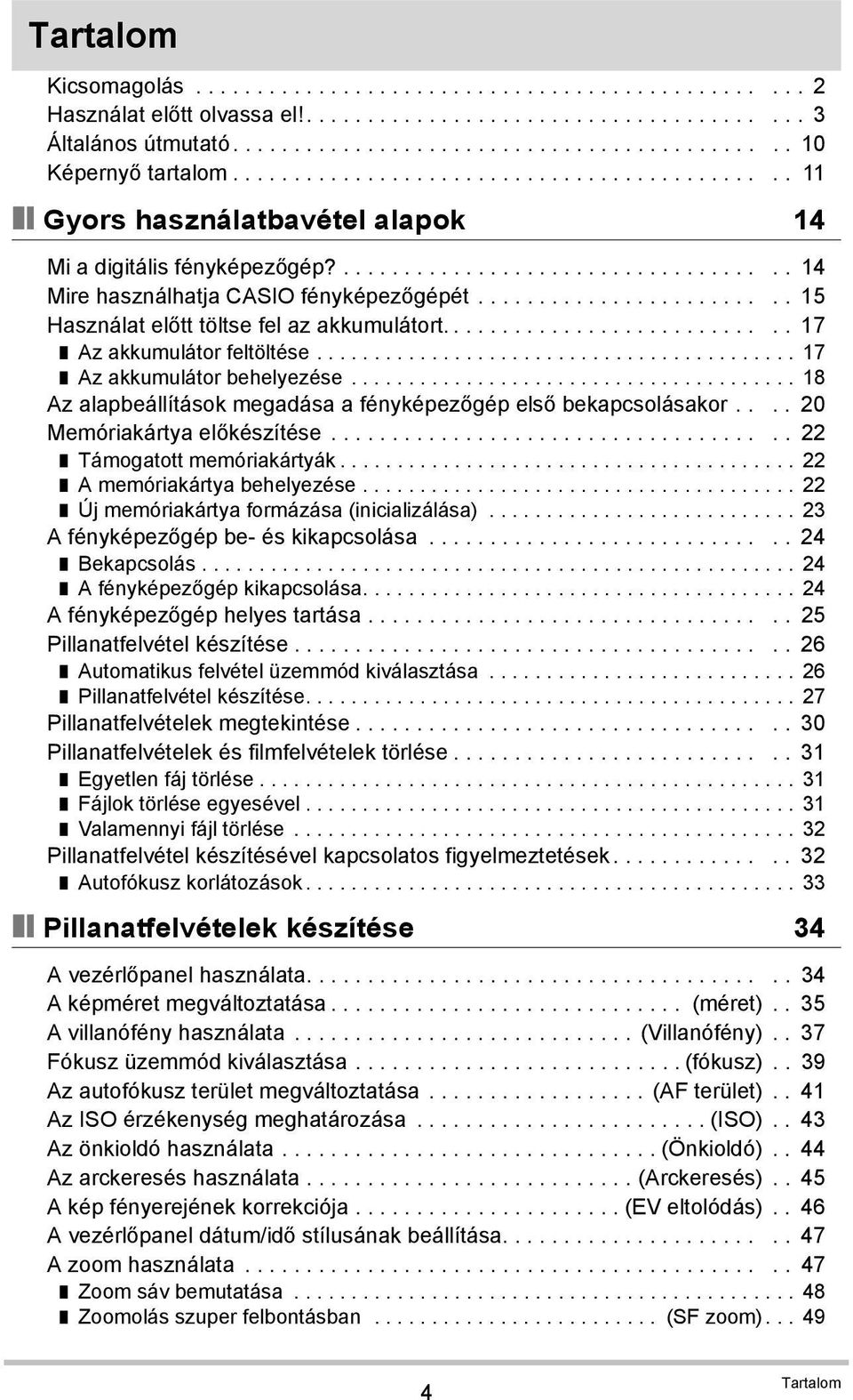 ........................ 15 Használat előtt töltse fel az akkumulátort............................ 17 Az akkumulátor feltöltése.......................................... 17 Az akkumulátor behelyezése.