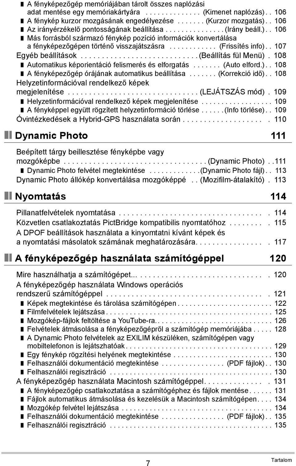 ........... (Frissítés info).. 107 Egyéb beállítások............................ (Beállítás fül Menü). 108 Automatikus képorientáció felismerés és elforgatás....... (Auto elford.).. 108 A fényképezőgép órájának automatikus beállítása.