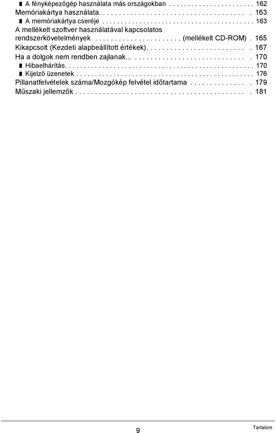 165 Kikapcsolt (Kezdeti alapbeállított értékek).......................... 167 Ha a dolgok nem rendben zajlanak................................ 170 Hibaelhárítás................................................... 170 Kijelző üzenetek.