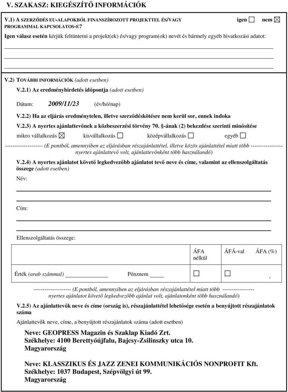 2.2) Ha az eljárás eredménytelen, illetve szerzıdéskötésre nem kerül sor, ennek indoka V.2.3) A nyertes ajánlattevınek a közbeszerzési törvény 70.