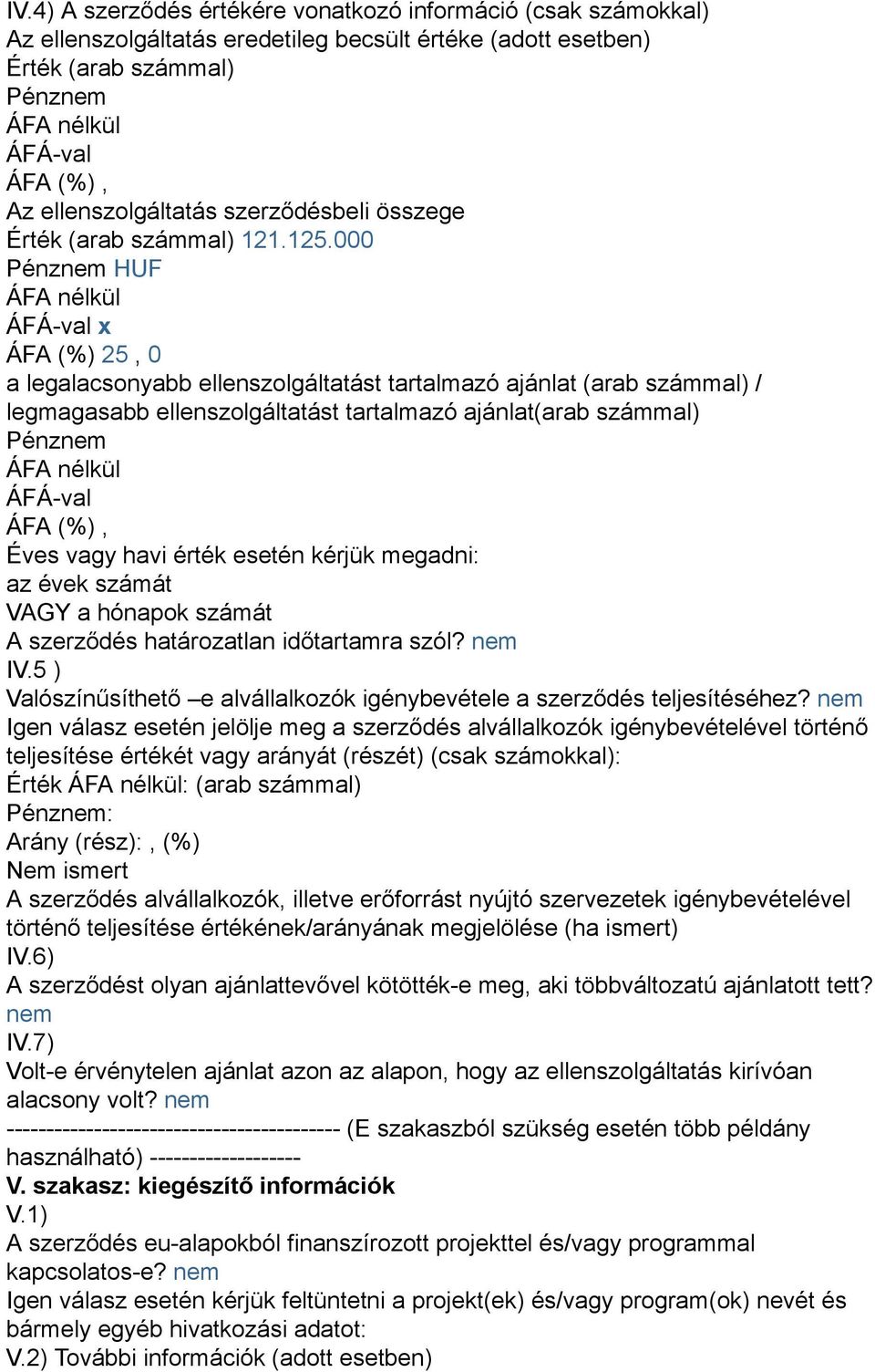 000 Pénznem HUF ÁFÁ-val x ÁFA (%) 25, 0 a legalacsonyabb ellenszolgáltatást tartalmazó ajánlat (arab számmal) / legmagasabb ellenszolgáltatást tartalmazó ajánlat(arab számmal) Pénznem ÁFÁ-val ÁFA