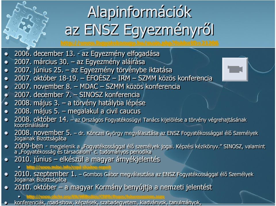 a törvény hatályba lépése 2008. május 5. megalakul a civil caucus 2008. október 14. az Országos Fogyatékosügyi Tanács kijelölése a törvény végrehajtásának koordinálására 2008. november 5. dr.