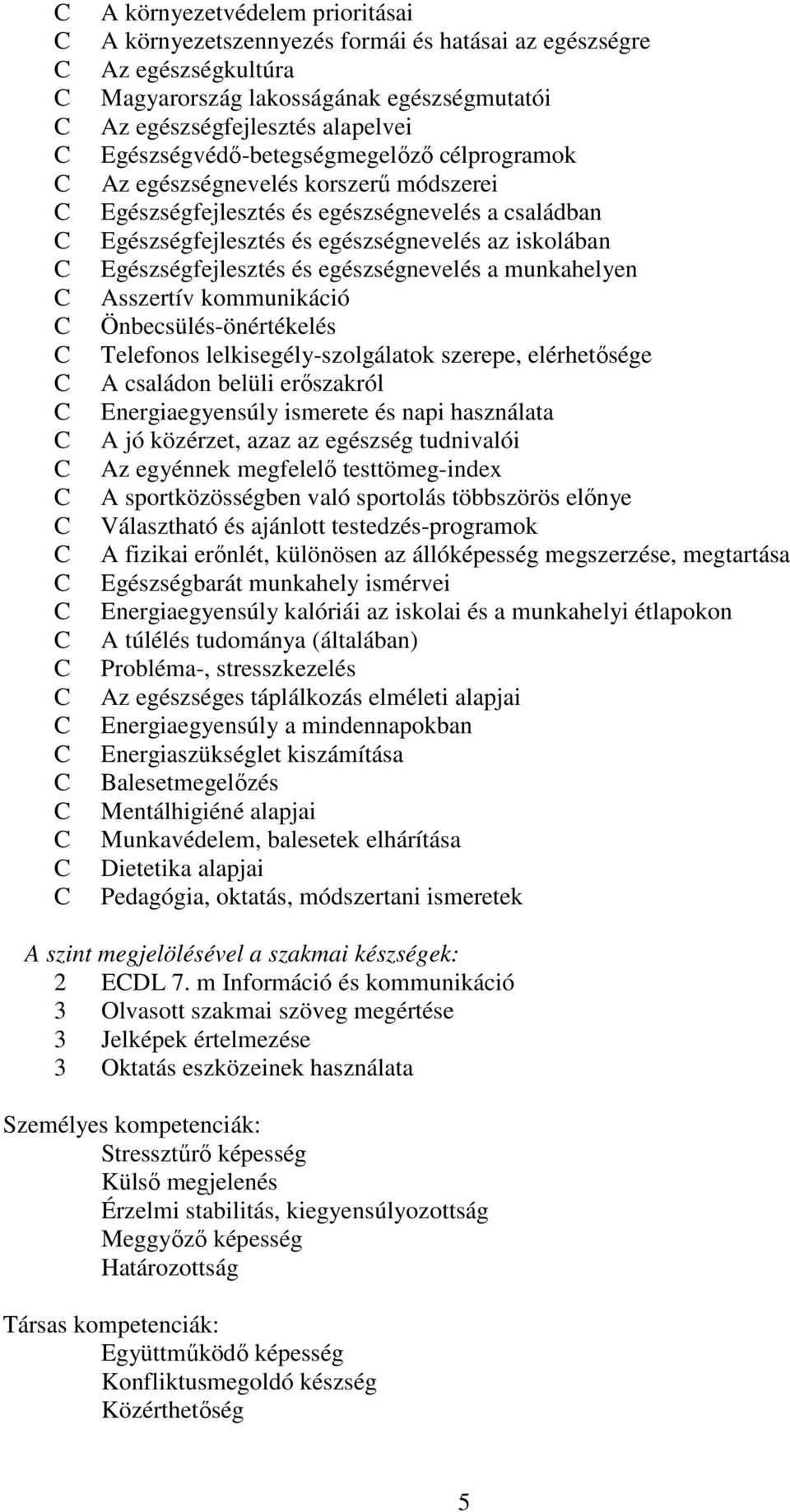 és egészségnevelés a munkahelyen sszertív kommunikáció Önbecsülés-önértékelés Telefonos lelkisegély-szolgálatok szerepe, elérhetősége családon belüli erőszakról Energiaegyensúly ismerete és napi