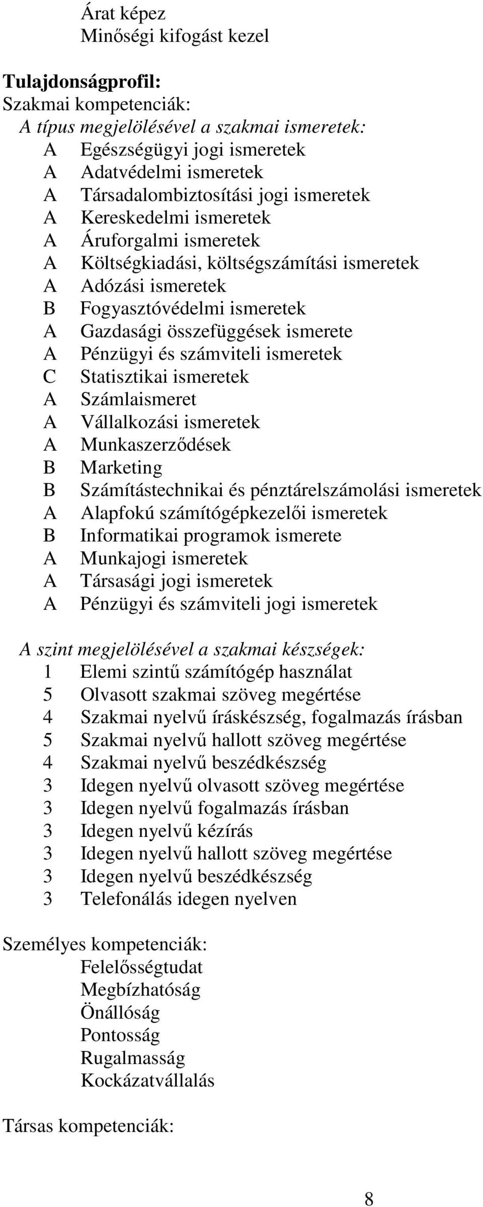 ismeretek Statisztikai ismeretek Számlaismeret Vállalkozási ismeretek Munkaszerződések B Marketing B Számítástechnikai és pénztárelszámolási ismeretek lapfokú számítógépkezelői ismeretek B