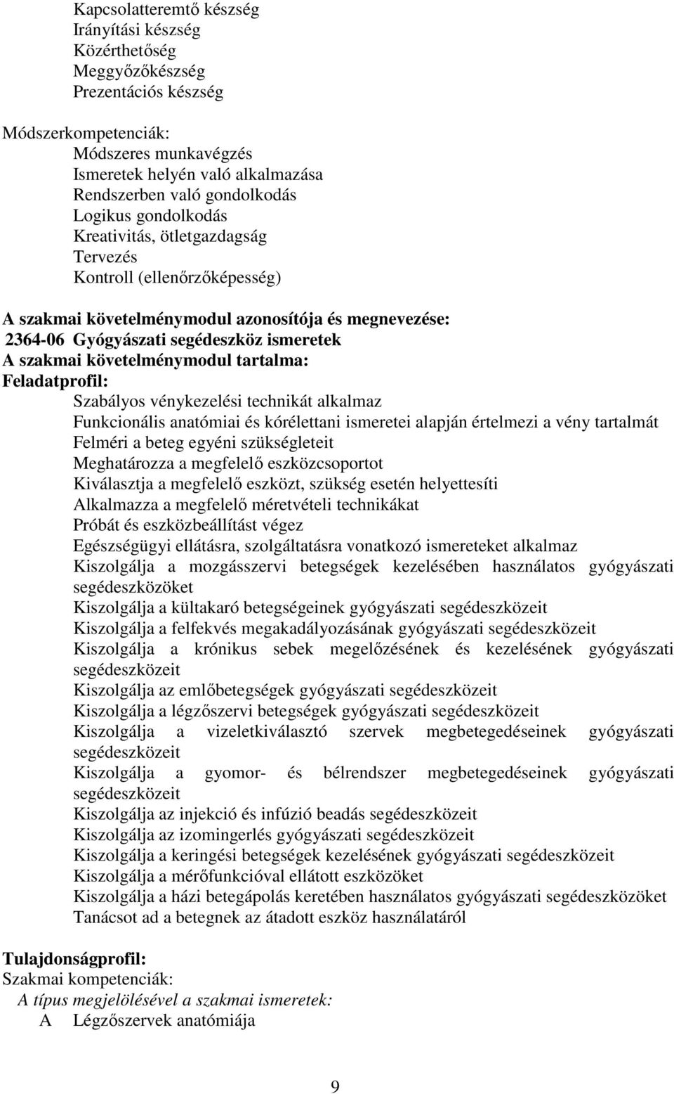 szakmai követelménymodul tartalma: Feladatprofil: Szabályos vénykezelési technikát alkalmaz Funkcionális anatómiai és kórélettani ismeretei alapján értelmezi a vény tartalmát Felméri a beteg egyéni