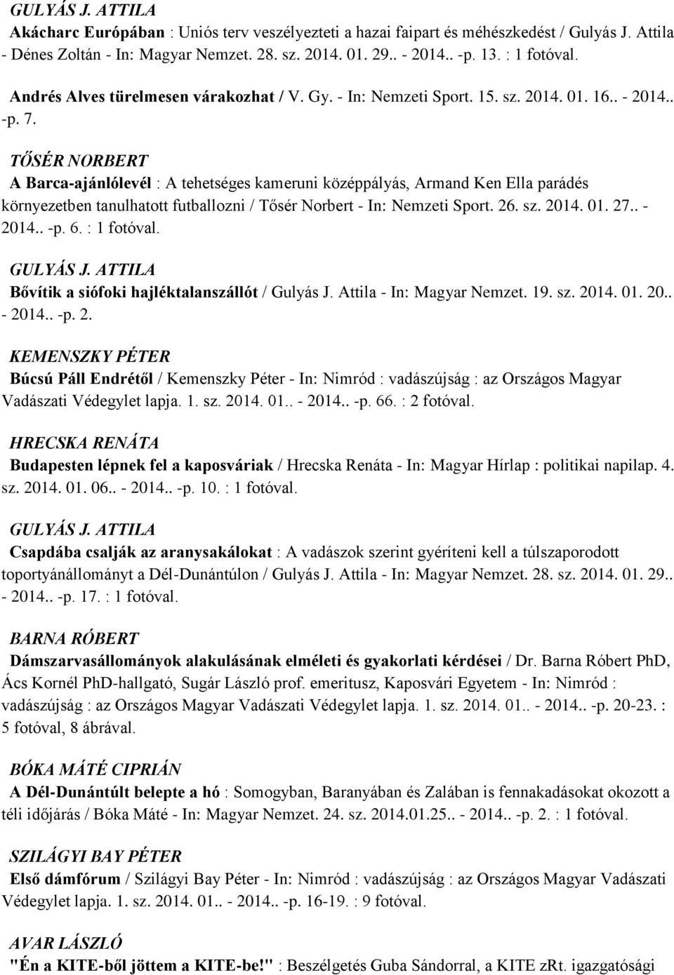 A Barca-ajánlólevél : A tehetséges kameruni középpályás, Armand Ken Ella parádés környezetben tanulhatott futballozni / Tősér Norbert - In: Nemzeti Sport. 26. sz. 2014. 01. 27.. - 2014.. -p. 6.