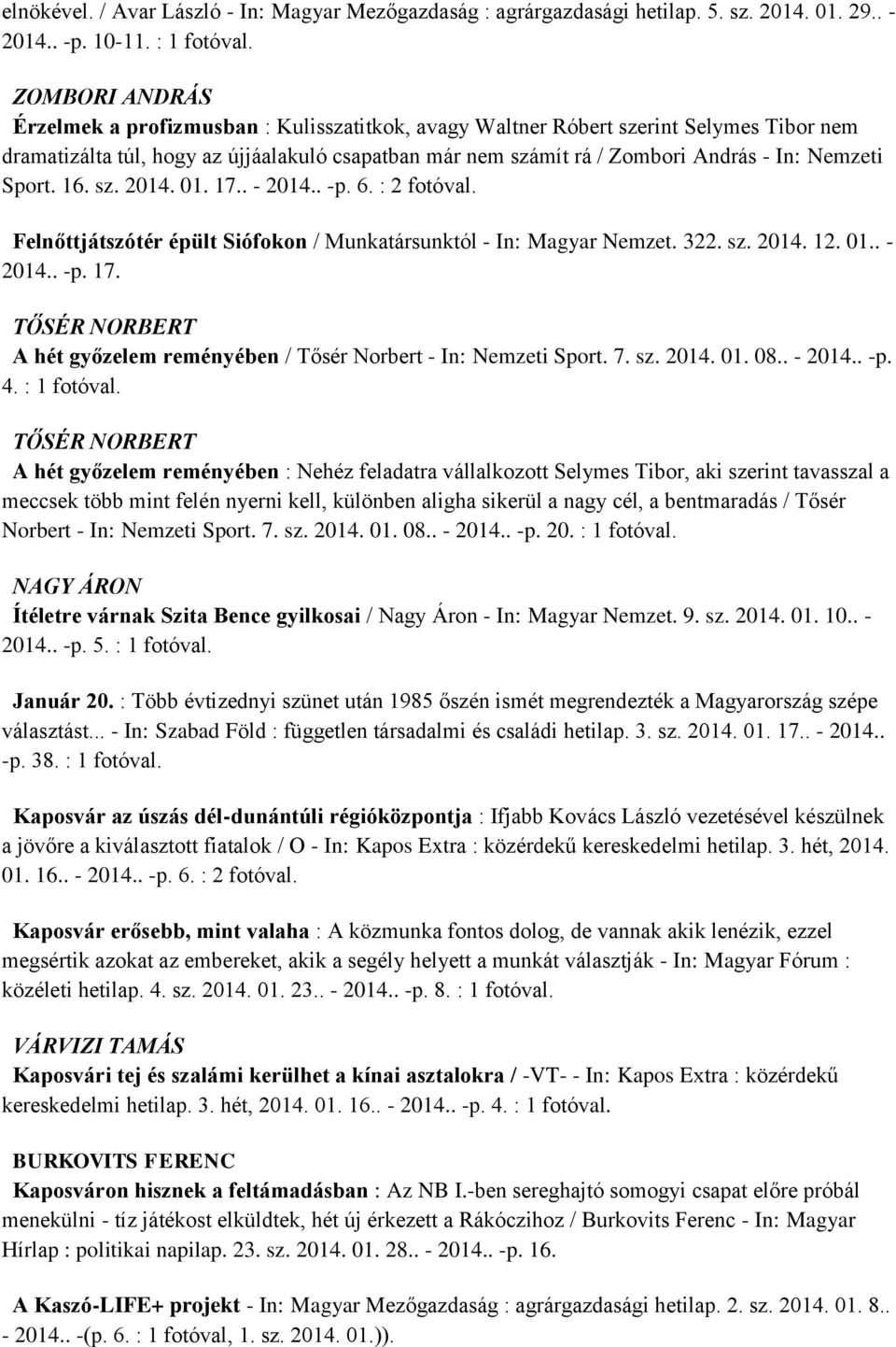 Nemzeti Sport. 16. sz. 2014. 01. 17.. - 2014.. -p. 6. : 2 fotóval. Felnőttjátszótér épült Siófokon / Munkatársunktól - In: Magyar Nemzet. 322. sz. 2014. 12. 01.. - 2014.. -p. 17. A hét győzelem reményében / Tősér Norbert - In: Nemzeti Sport.