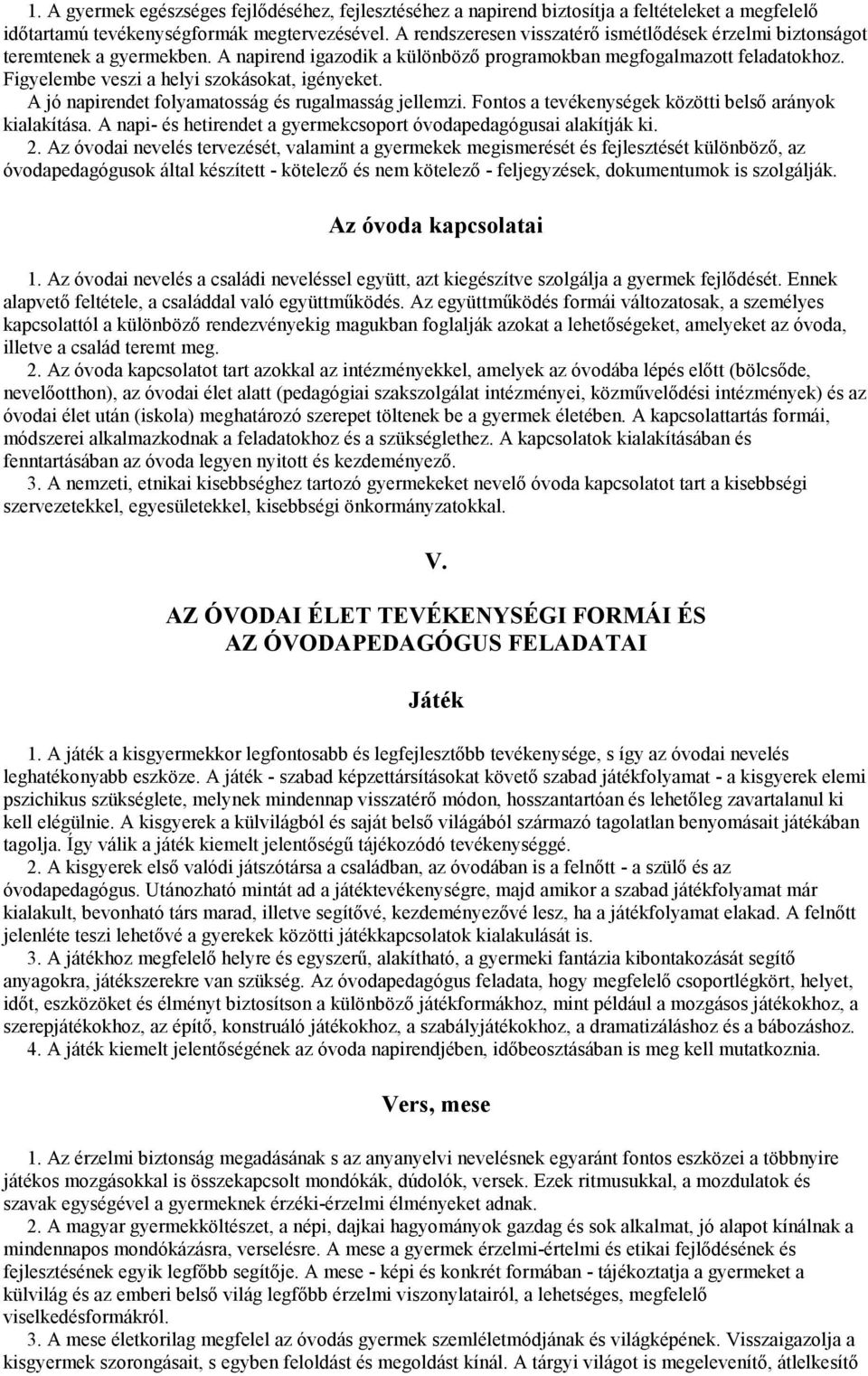 Figyelembe veszi a helyi szokásokat, igényeket. A jó napirendet folyamatosság és rugalmasság jellemzi. Fontos a tevékenységek közötti belső arányok kialakítása.