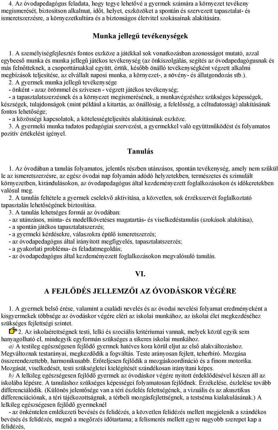 A személyiségfejlesztés fontos eszköze a játékkal sok vonatkozásban azonosságot mutató, azzal egybeeső munka és munka jellegű játékos tevékenység (az önkiszolgálás, segítés az óvodapedagógusnak és