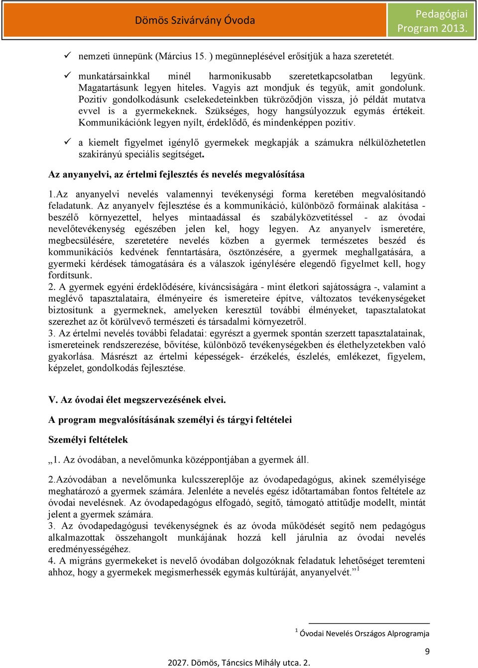 Kommunikációnk legyen nyílt, érdeklődő, és mindenképpen pozitív. a kiemelt figyelmet igénylő gyermekek megkapják a számukra nélkülözhetetlen szakirányú speciális segítséget.