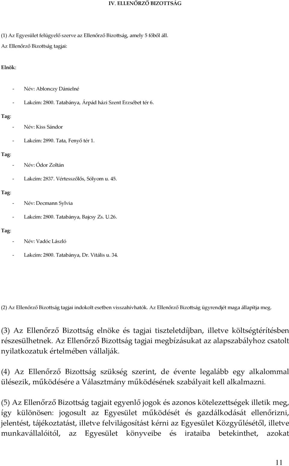 Tag: - Név: Decmann Sylvia - Lakcím: 2800. Tatabánya, Bajcsy Zs. U.26. Tag: - Név: Vadóc László - Lakcím: 2800. Tatabánya, Dr. Vitális u. 34.