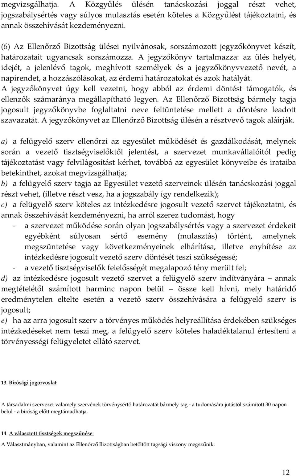 A jegyzőkönyv tartalmazza: az ülés helyét, idejét, a jelenlévő tagok, meghívott személyek és a jegyzőkönyvvezető nevét, a napirendet, a hozzászólásokat, az érdemi határozatokat és azok hatályát.