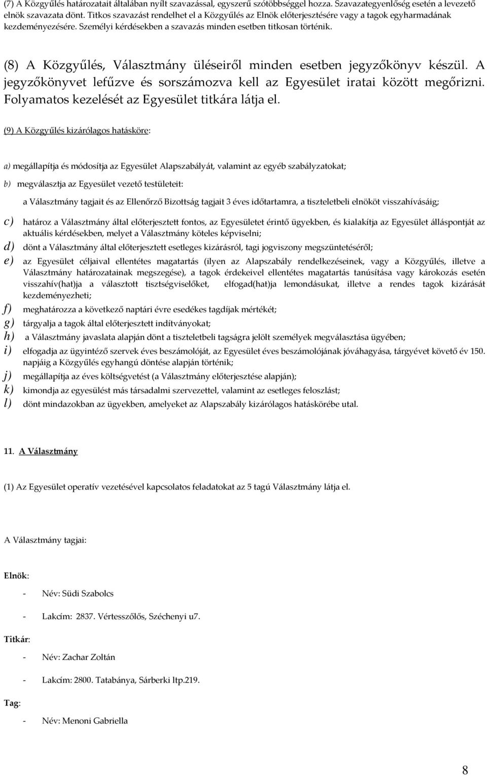 (8) A Közgyűlés, Választmány üléseiről minden esetben jegyzőkönyv készül. A jegyzőkönyvet lefűzve és sorszámozva kell az Egyesület iratai között megőrizni.