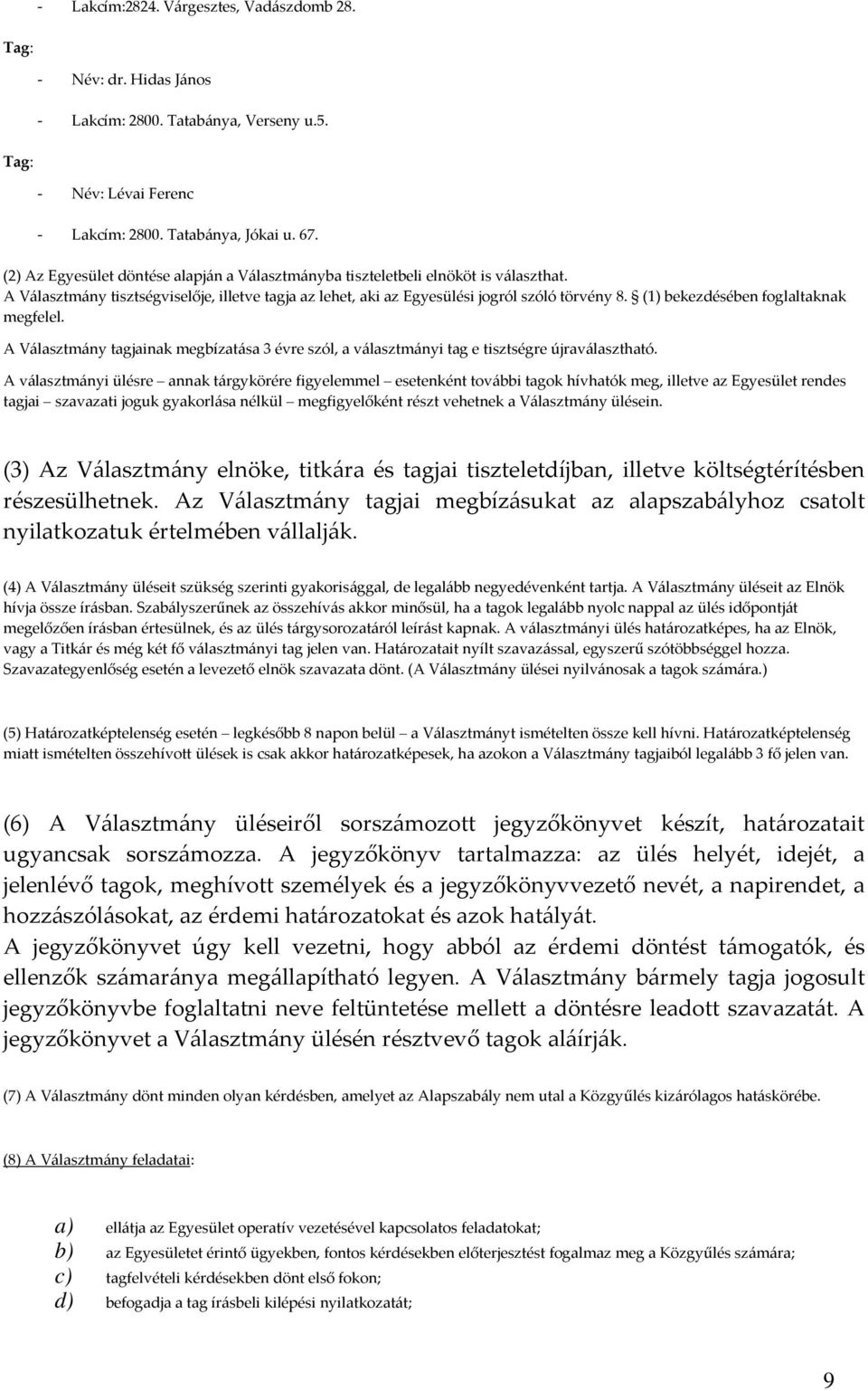 (1) bekezdésében foglaltaknak megfelel. A Választmány tagjainak megbízatása 3 évre szól, a választmányi tag e tisztségre újraválasztható.