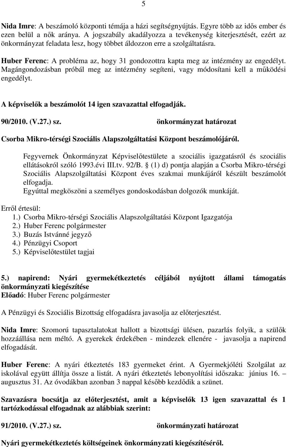 Huber Ferenc: A probléma az, hogy 31 gondozottra kapta meg az intézmény az engedélyt. Magángondozásban próbál meg az intézmény segíteni, vagy módosítani kell a működési engedélyt.