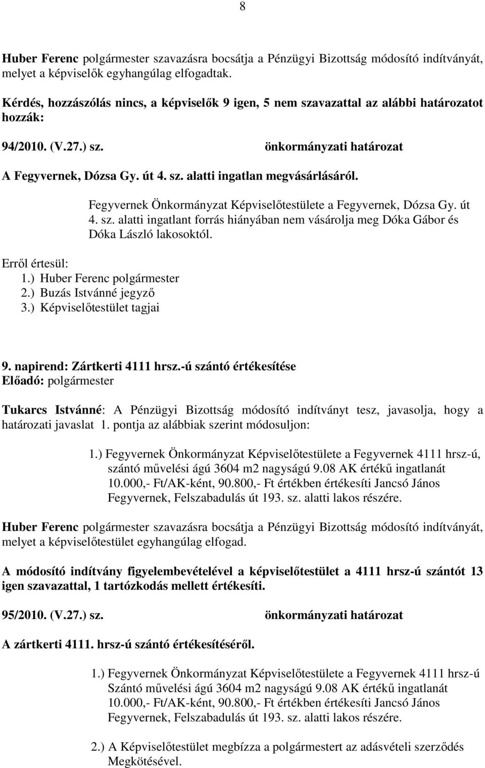 Fegyvernek Önkormányzat Képviselőtestülete a Fegyvernek, Dózsa Gy. út 4. sz. alatti ingatlant forrás hiányában nem vásárolja meg Dóka Gábor és Dóka László lakosoktól. 9. napirend: Zártkerti 4111 hrsz.