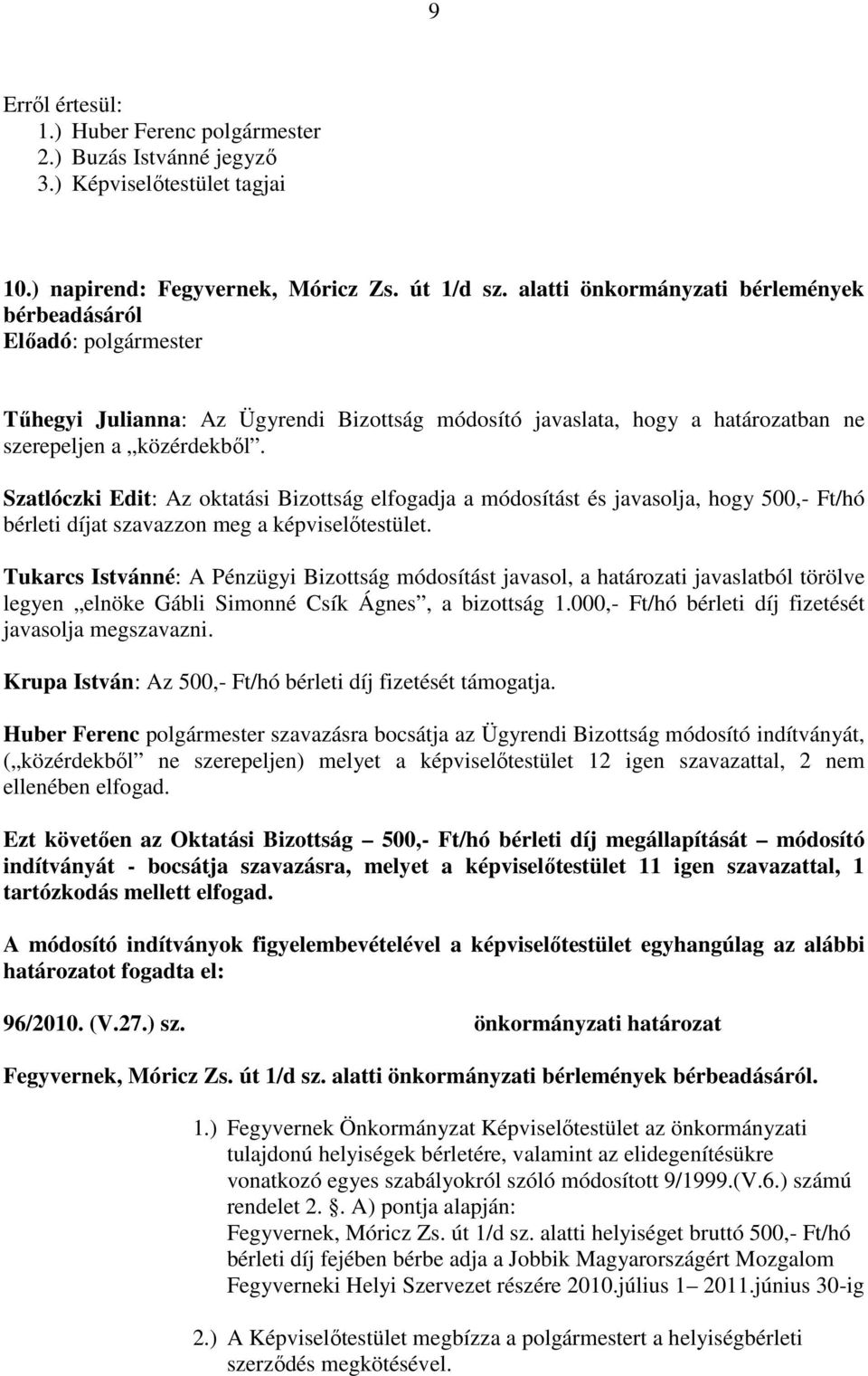 Szatlóczki Edit: Az oktatási Bizottság elfogadja a módosítást és javasolja, hogy 500,- Ft/hó bérleti díjat szavazzon meg a képviselőtestület.