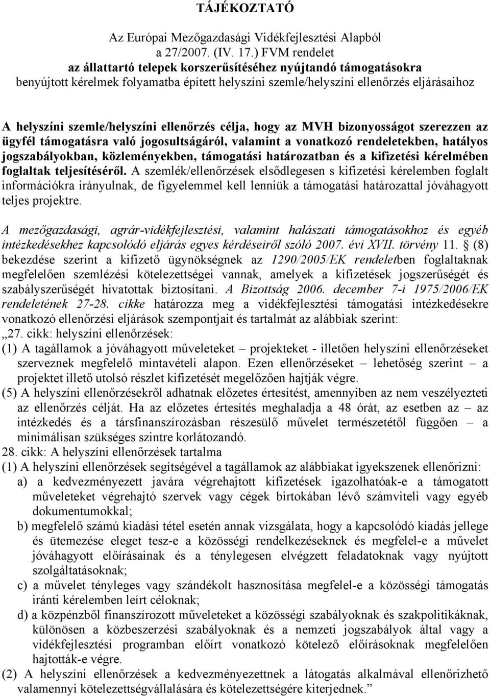 ellenőrzés célja, hogy az MVH bizonyosságot szerezzen az ügyfél támogatásra való jogosultságáról, valamint a vonatkozó rendeletekben, hatályos jogszabályokban, közleményekben, támogatási határozatban