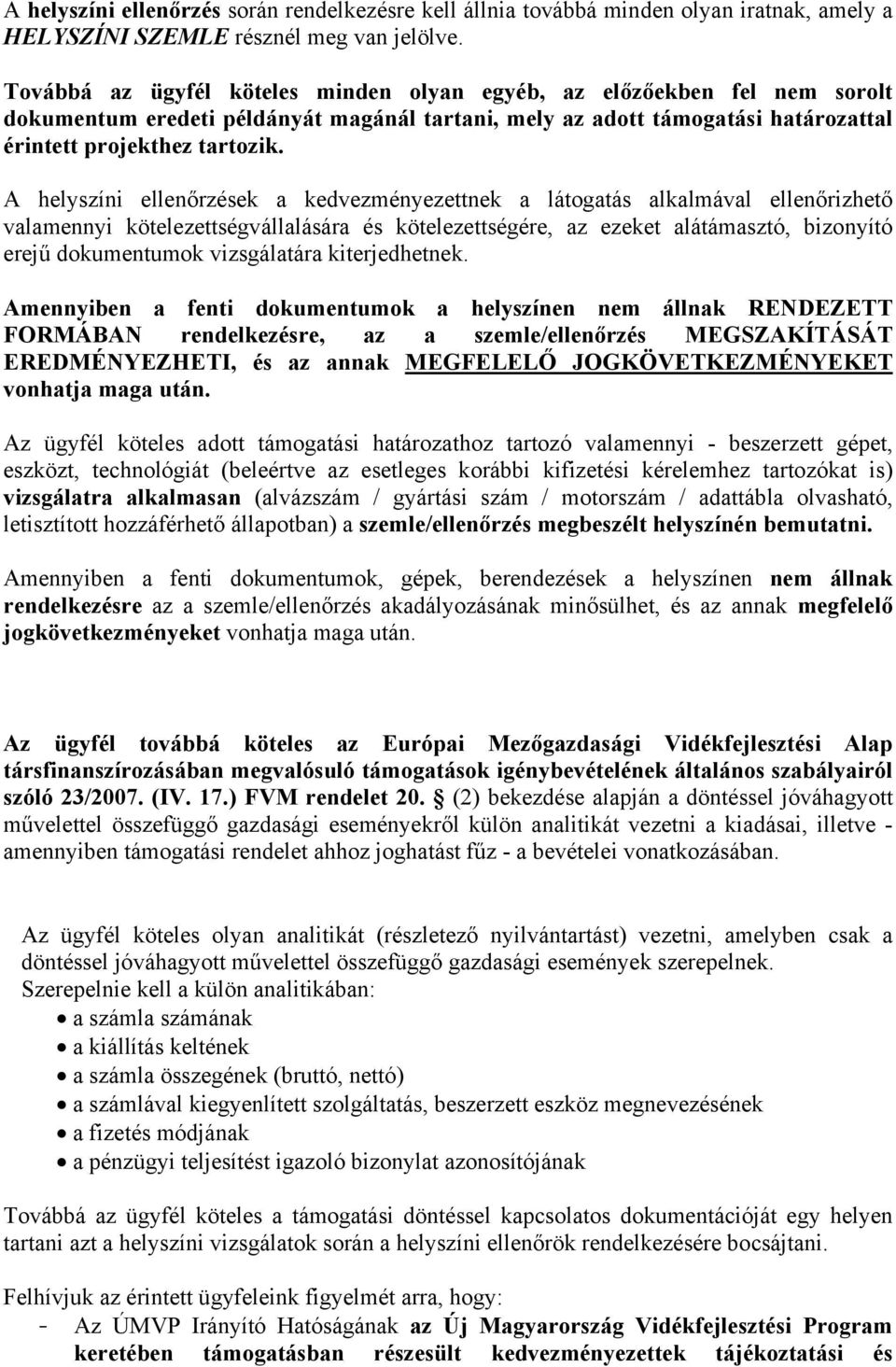 A helyszíni ellenőrzések a kedvezményezettnek a látogatás alkalmával ellenőrizhető valamennyi kötelezettségvállalására és kötelezettségére, az ezeket alátámasztó, bizonyító erejű dokumentumok